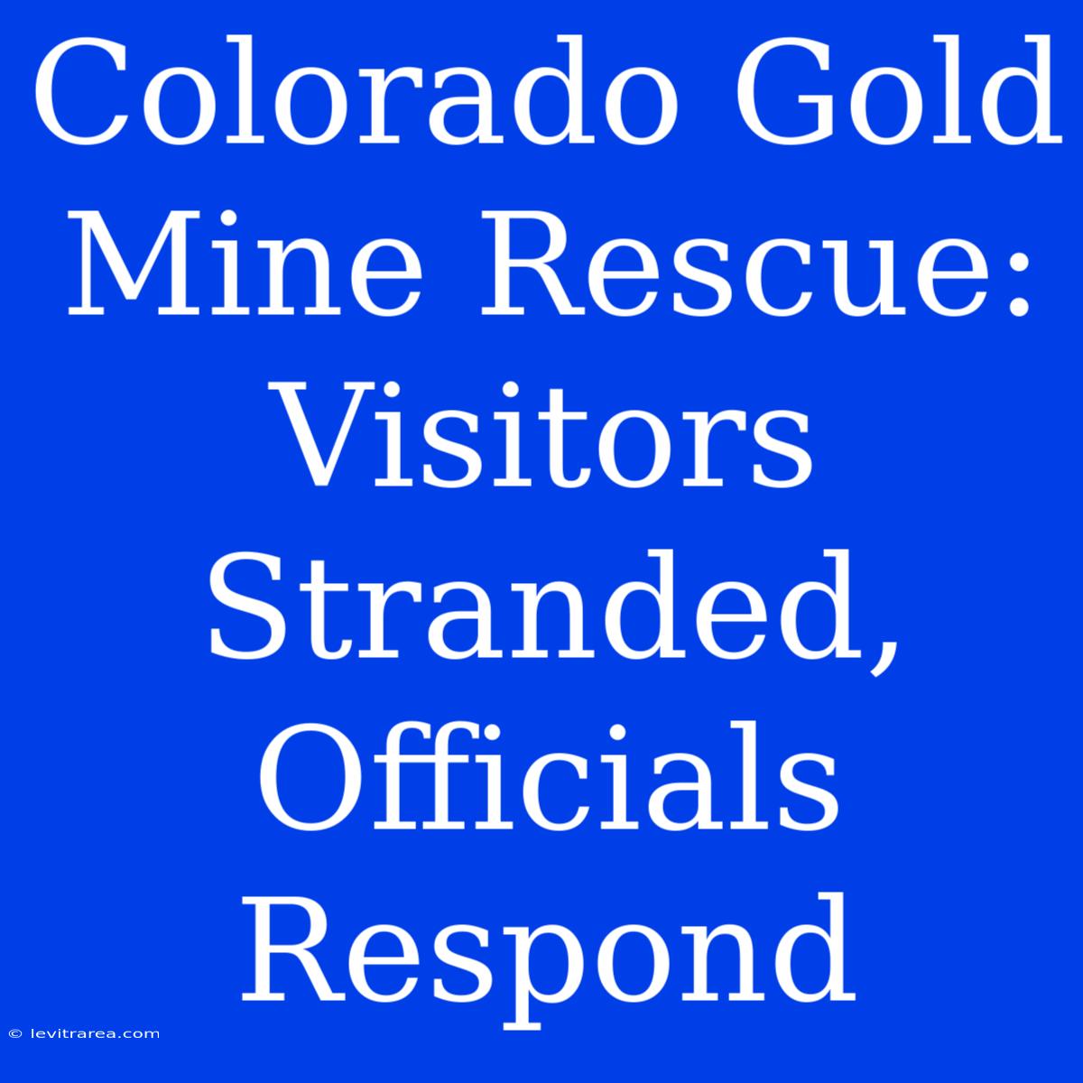 Colorado Gold Mine Rescue: Visitors Stranded, Officials Respond