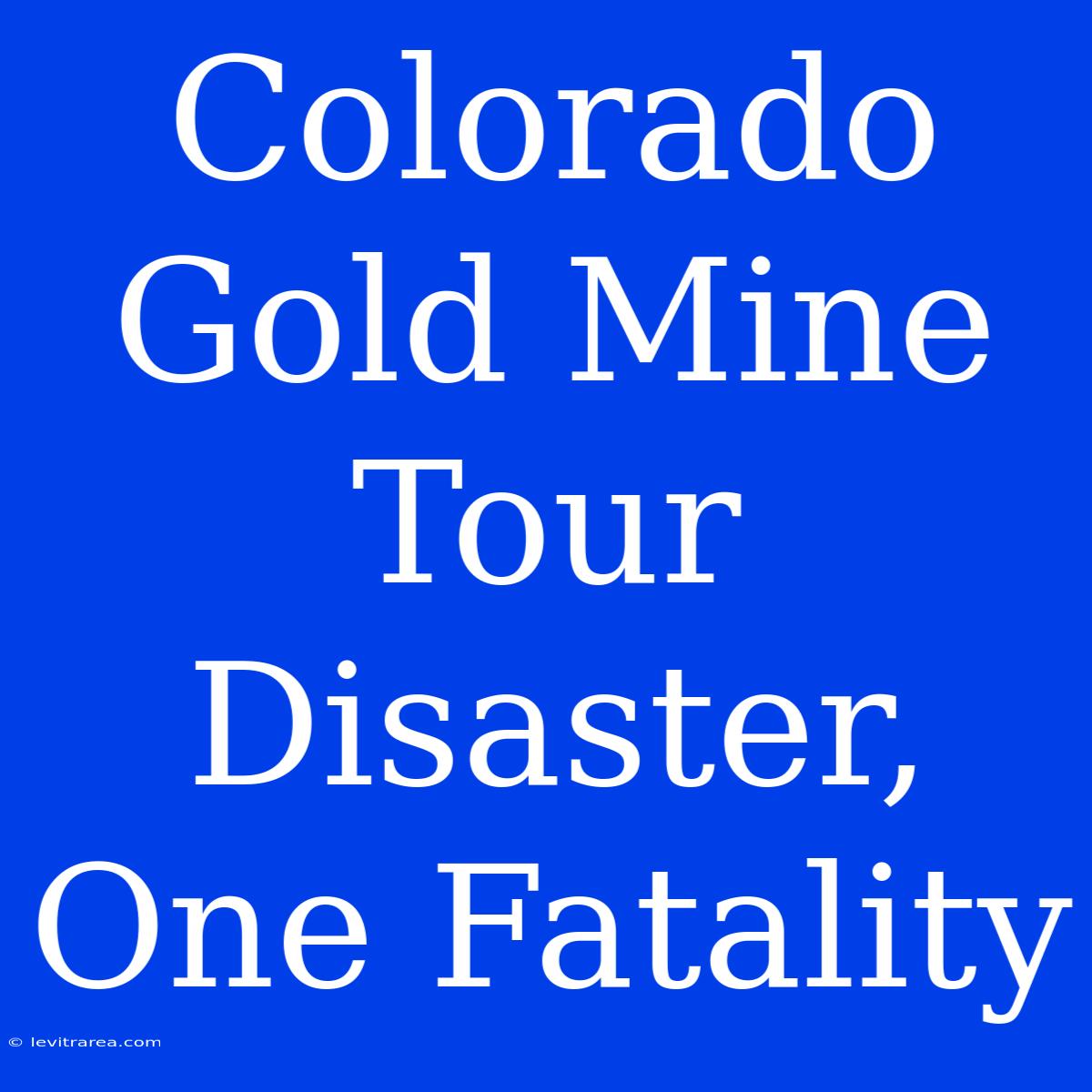 Colorado Gold Mine Tour Disaster, One Fatality 