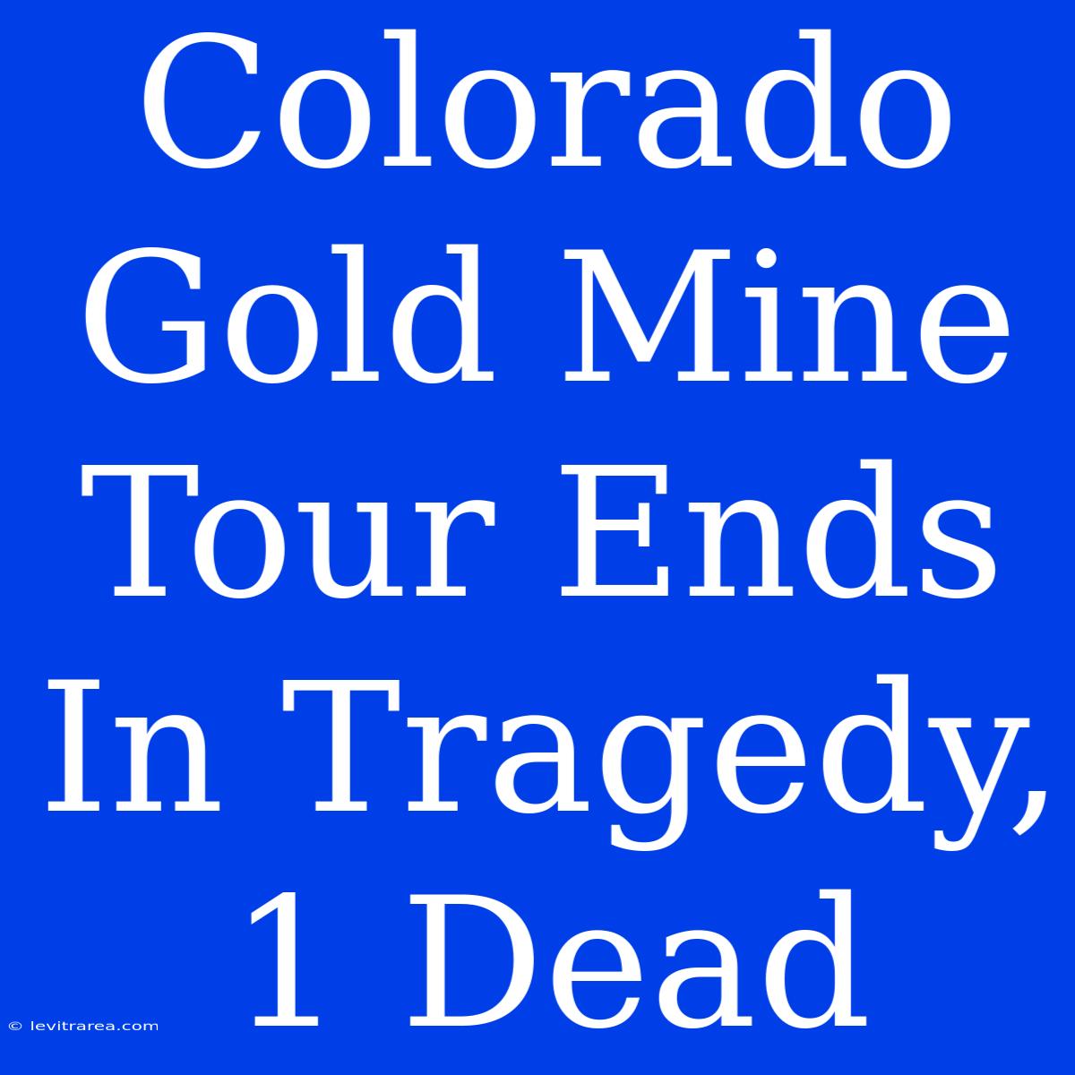 Colorado Gold Mine Tour Ends In Tragedy, 1 Dead