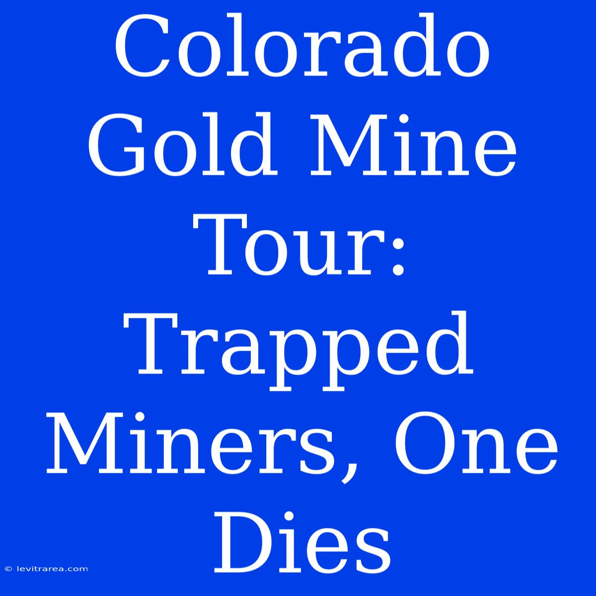 Colorado Gold Mine Tour: Trapped Miners, One Dies