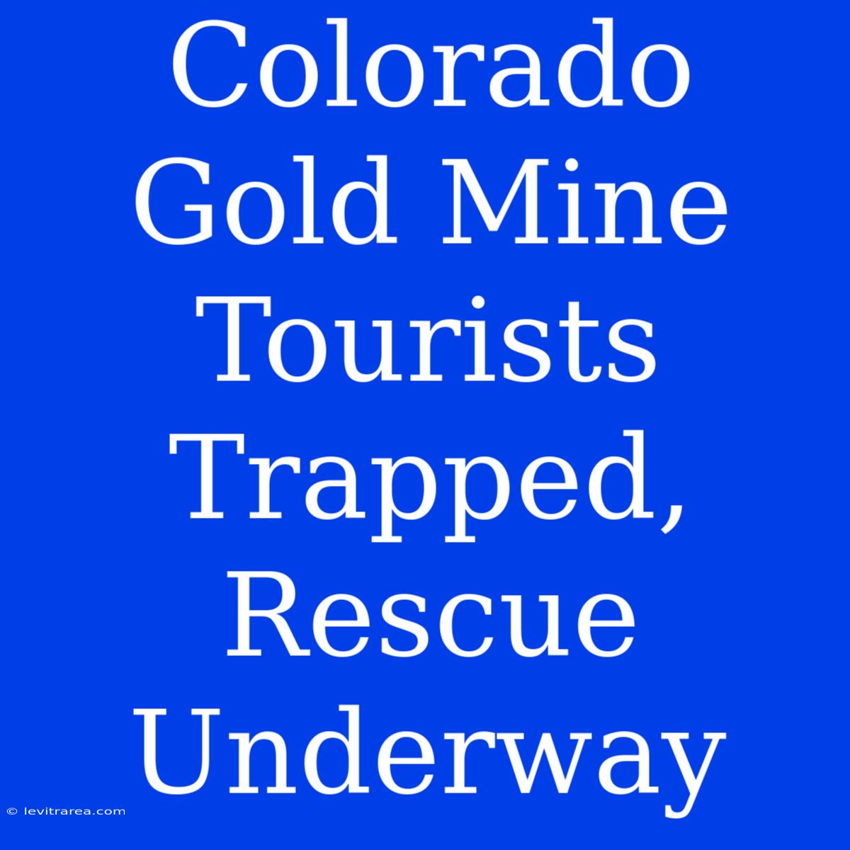 Colorado Gold Mine Tourists Trapped, Rescue Underway