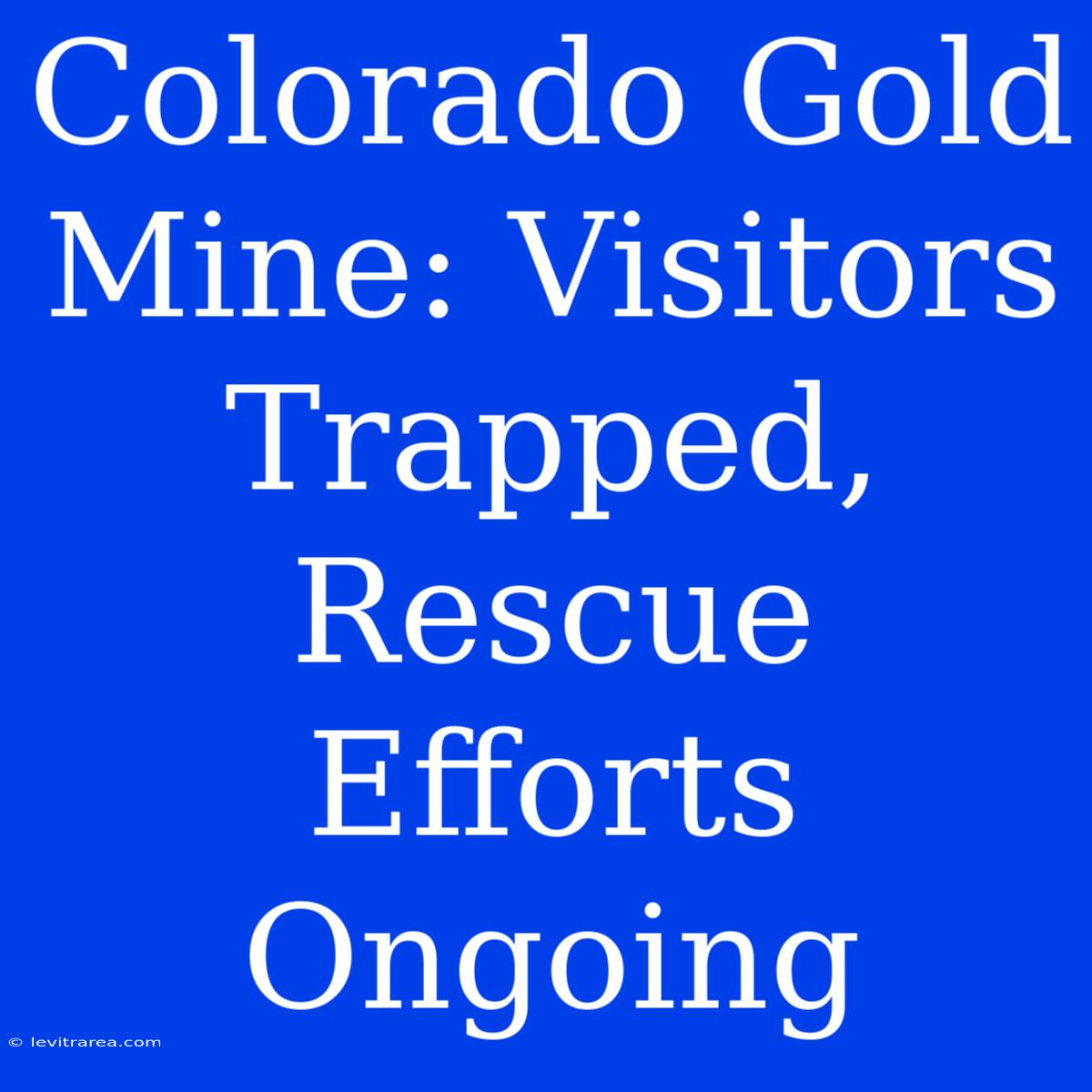 Colorado Gold Mine: Visitors Trapped, Rescue Efforts Ongoing