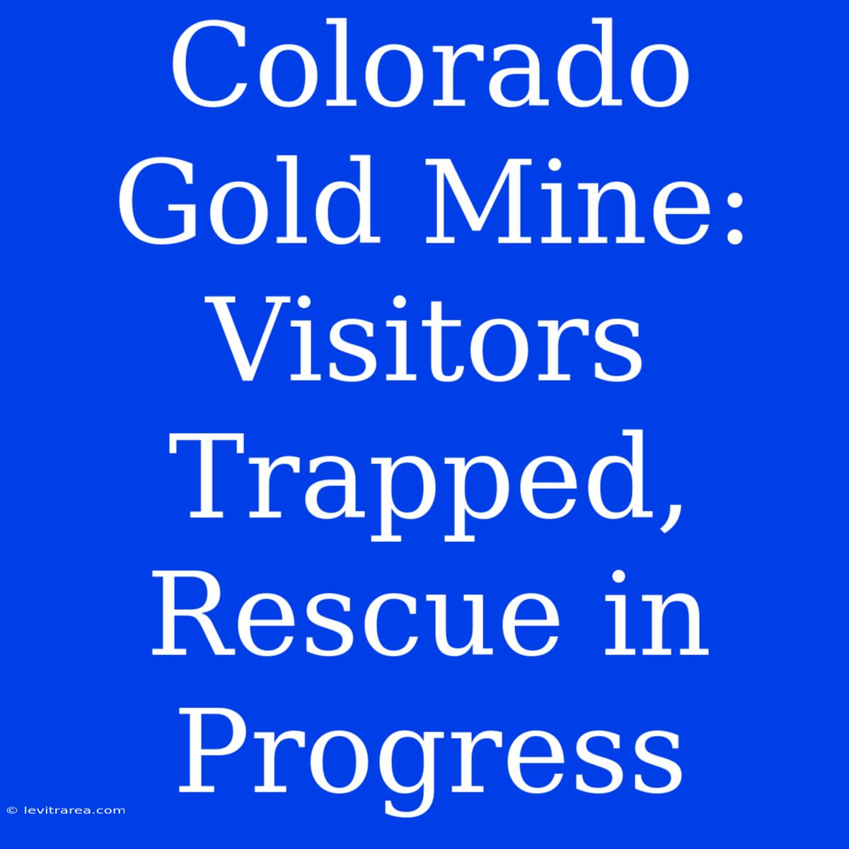 Colorado Gold Mine: Visitors Trapped, Rescue In Progress 