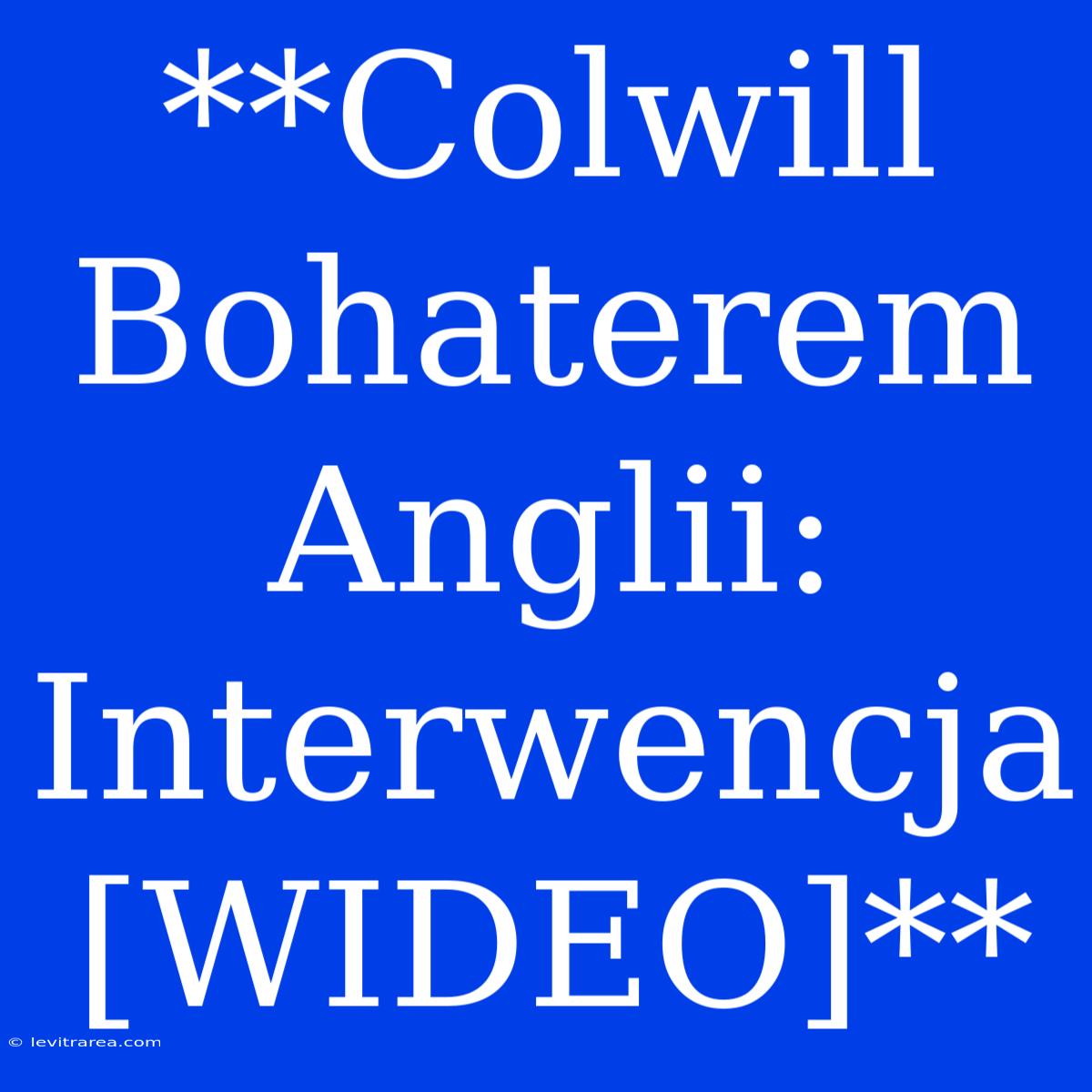 **Colwill Bohaterem Anglii: Interwencja [WIDEO]**