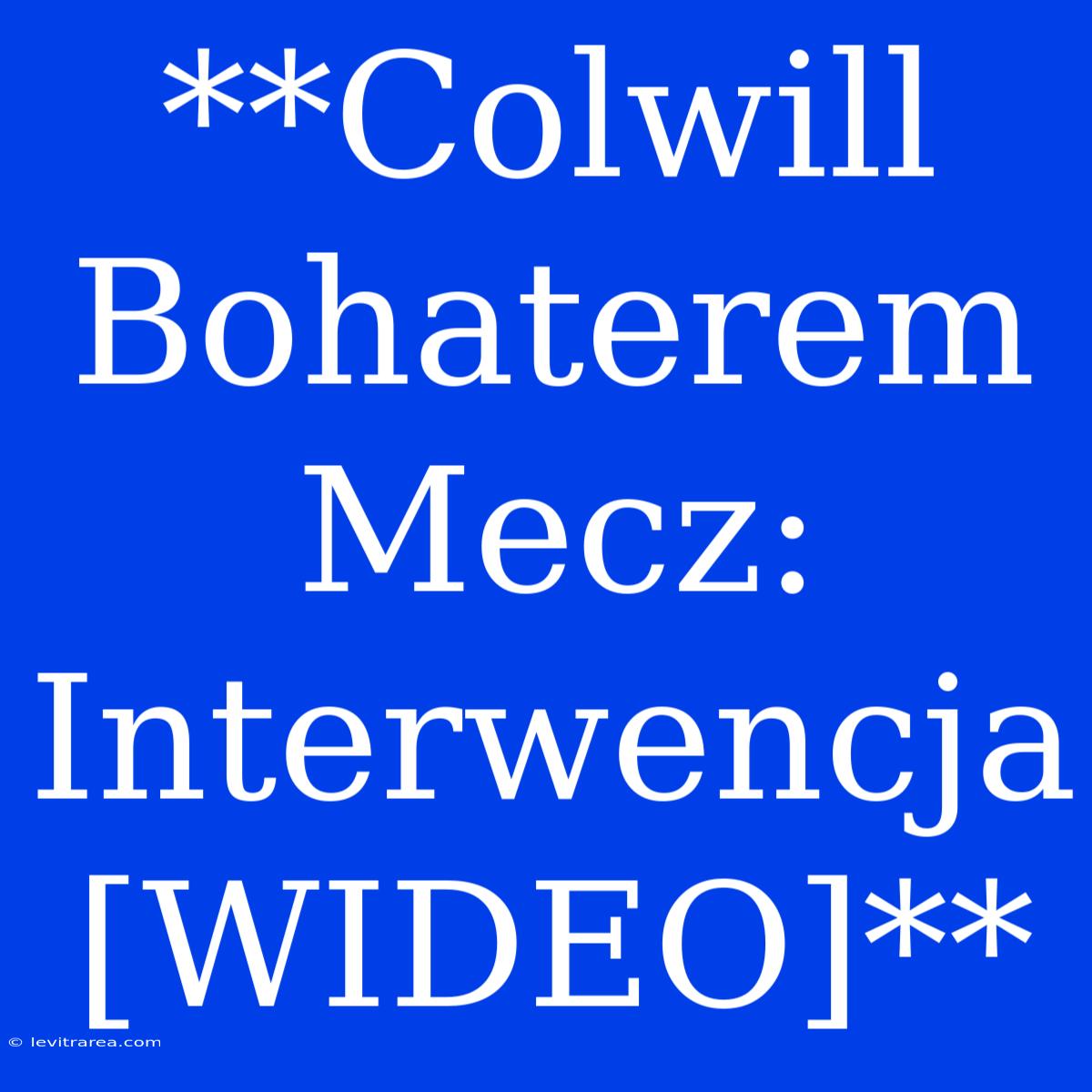 **Colwill Bohaterem Mecz: Interwencja [WIDEO]**