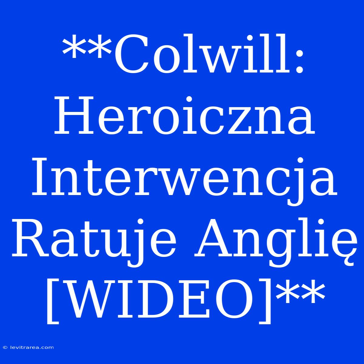 **Colwill: Heroiczna Interwencja Ratuje Anglię [WIDEO]**