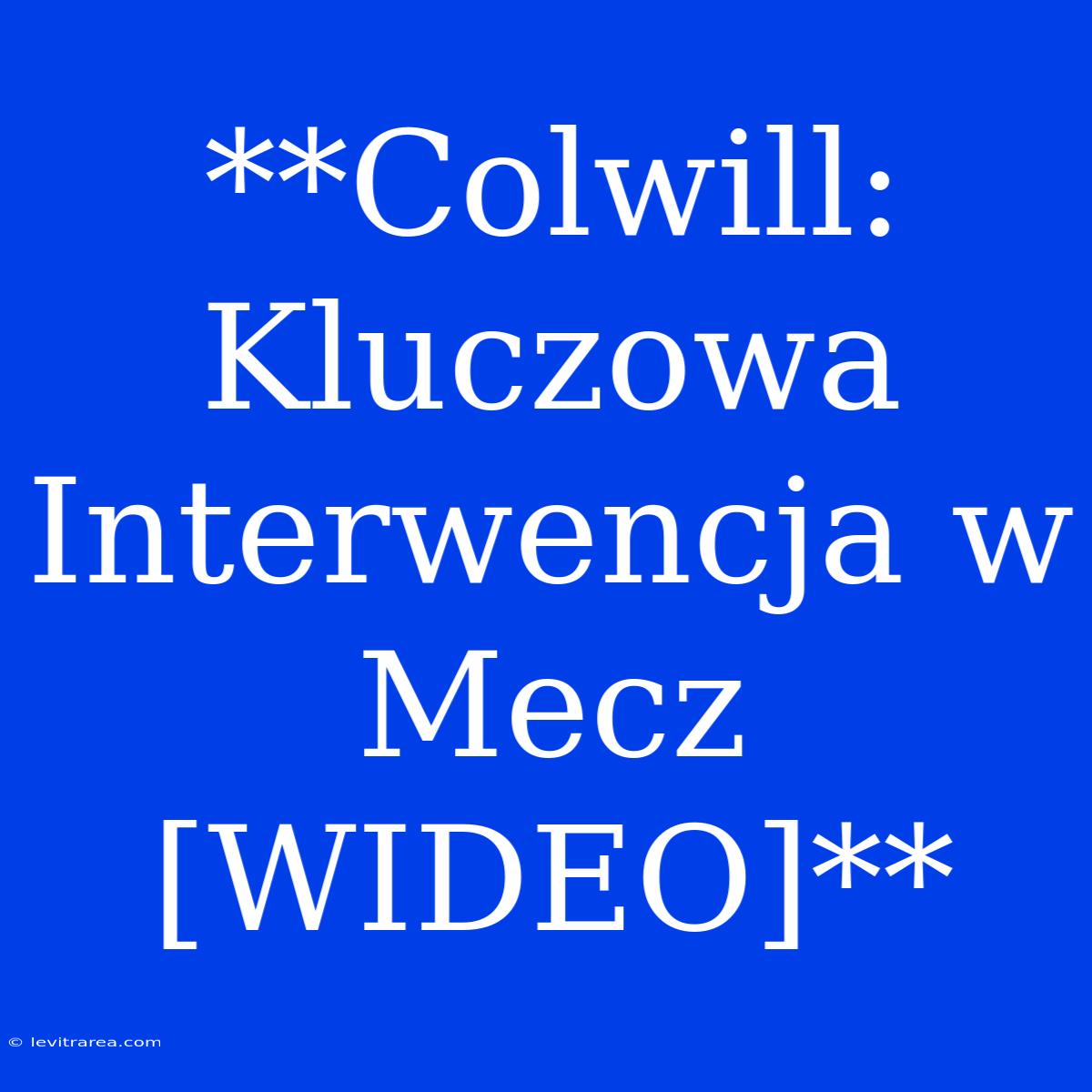 **Colwill: Kluczowa Interwencja W Mecz [WIDEO]**