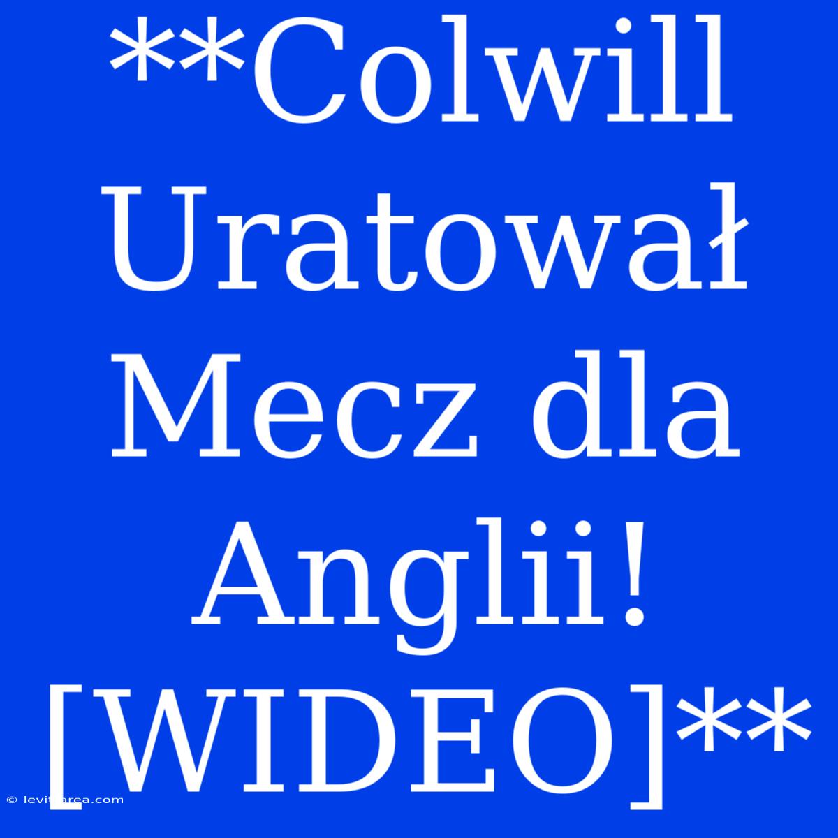 **Colwill Uratował Mecz Dla Anglii! [WIDEO]**