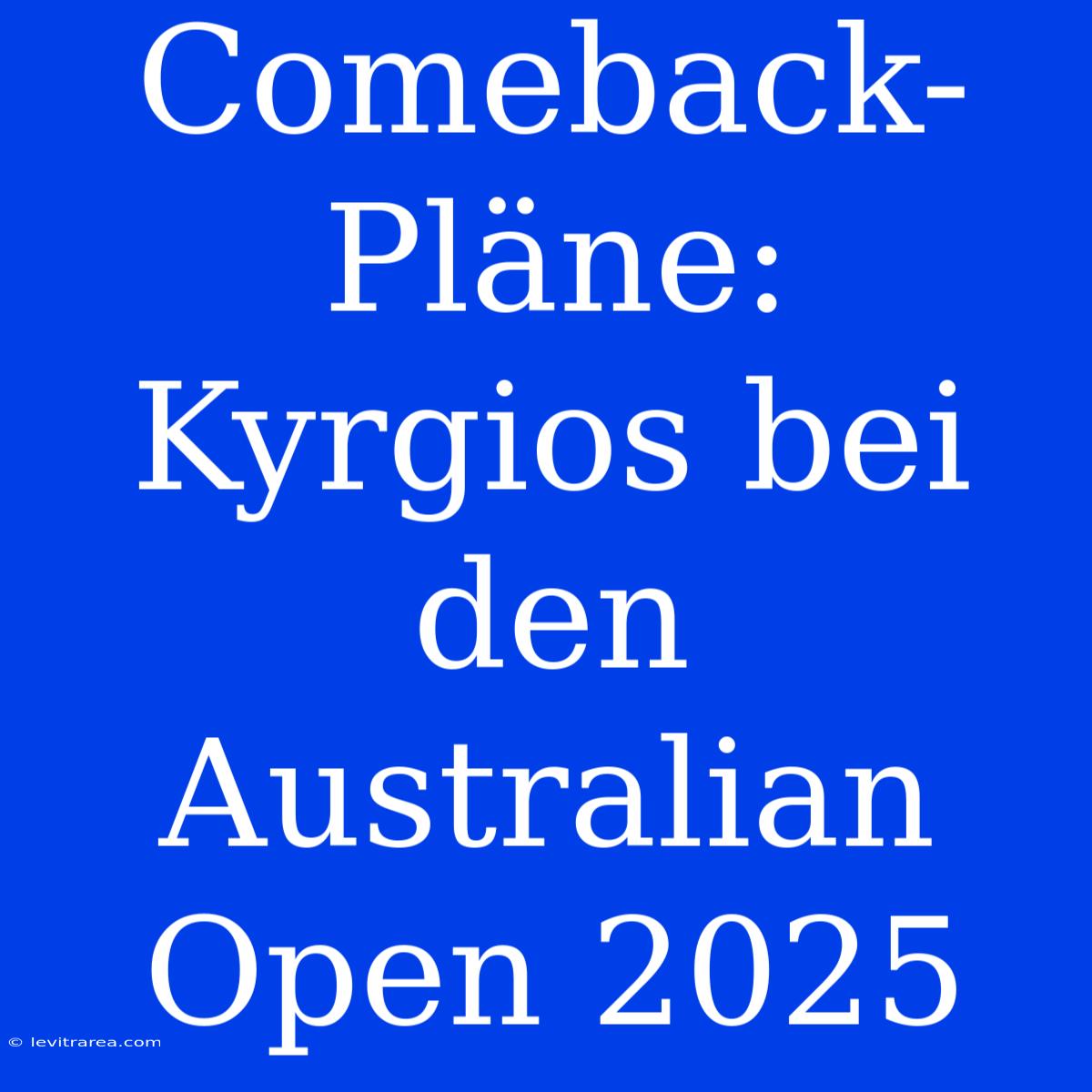 Comeback-Pläne: Kyrgios Bei Den Australian Open 2025