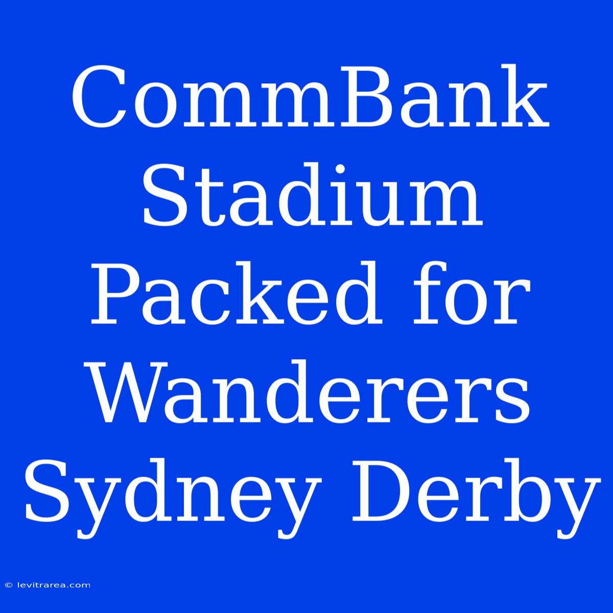 CommBank Stadium Packed For Wanderers Sydney Derby