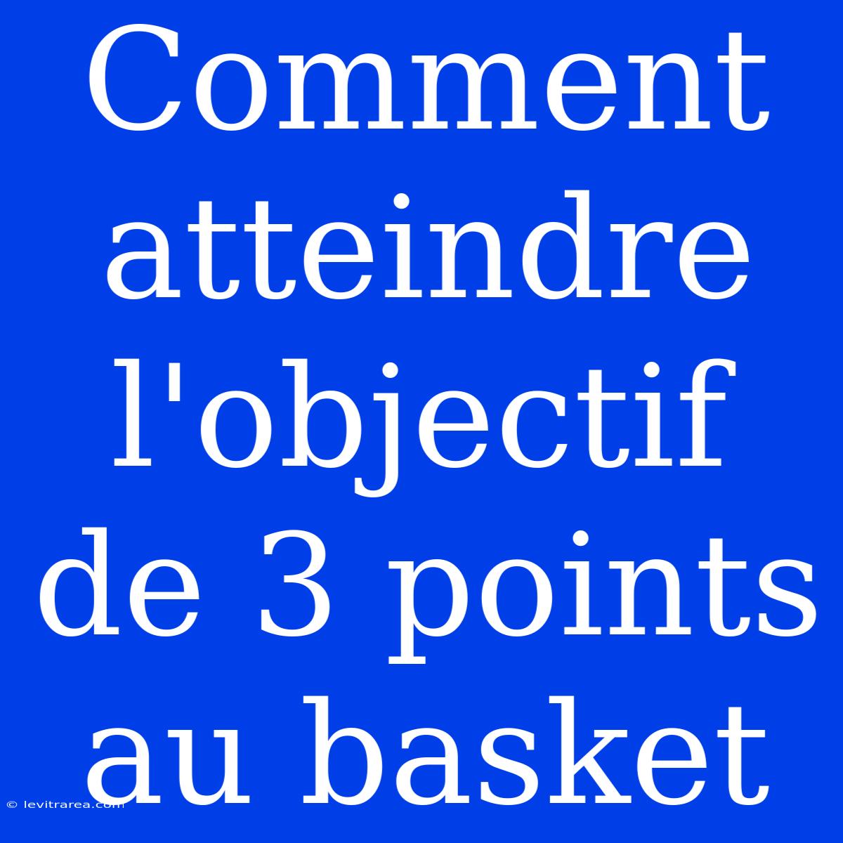 Comment Atteindre L'objectif De 3 Points Au Basket