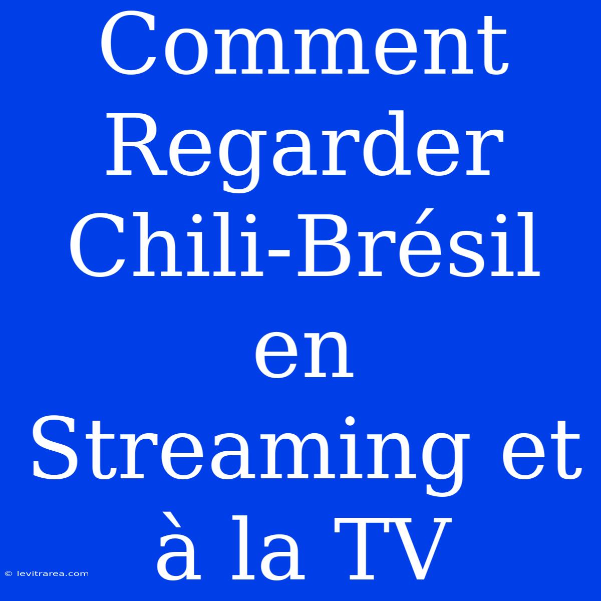 Comment Regarder Chili-Brésil En Streaming Et À La TV