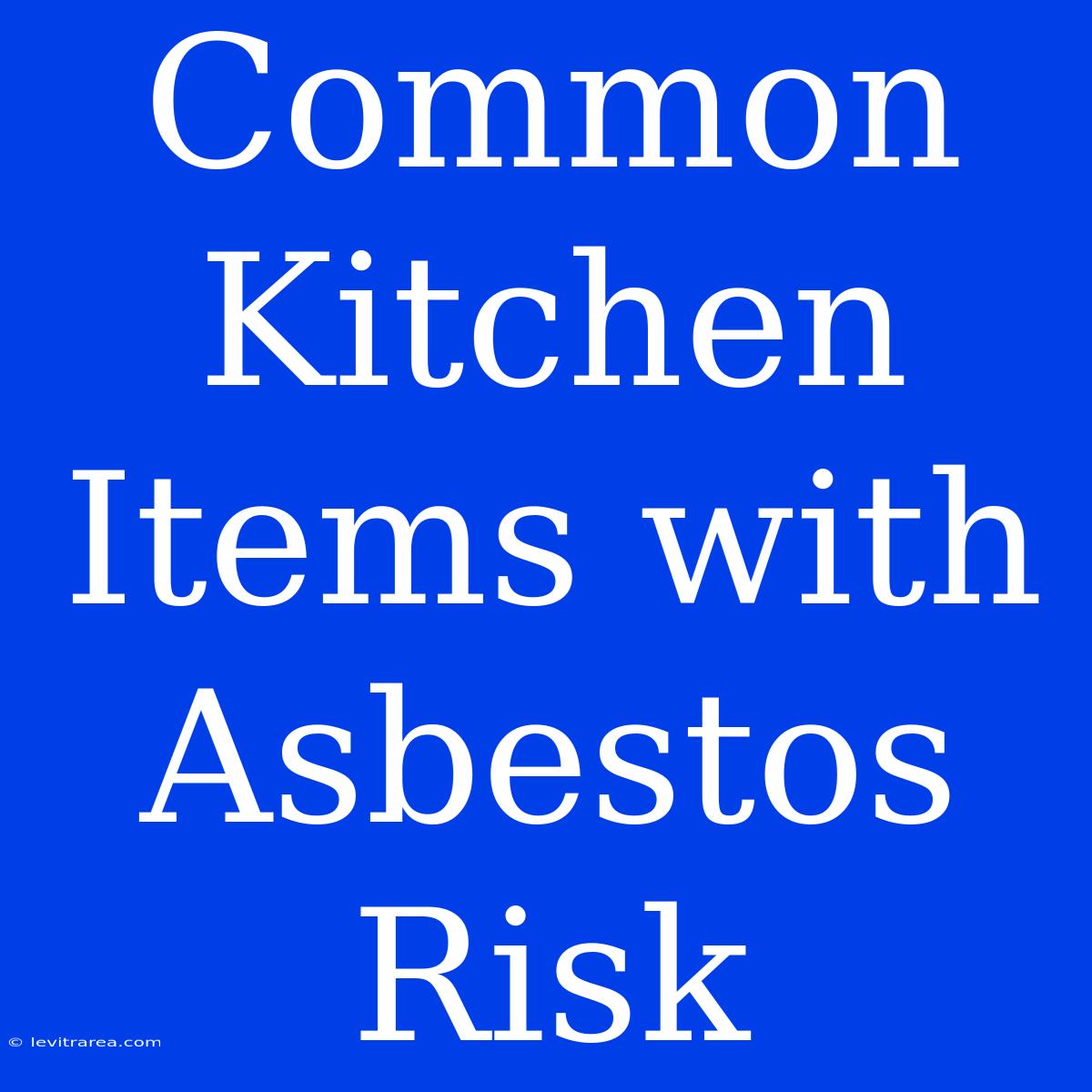 Common Kitchen Items With Asbestos Risk