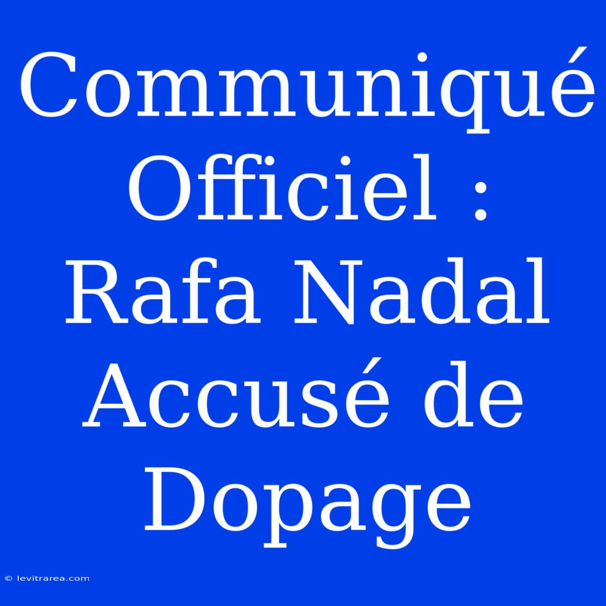 Communiqué Officiel : Rafa Nadal Accusé De Dopage