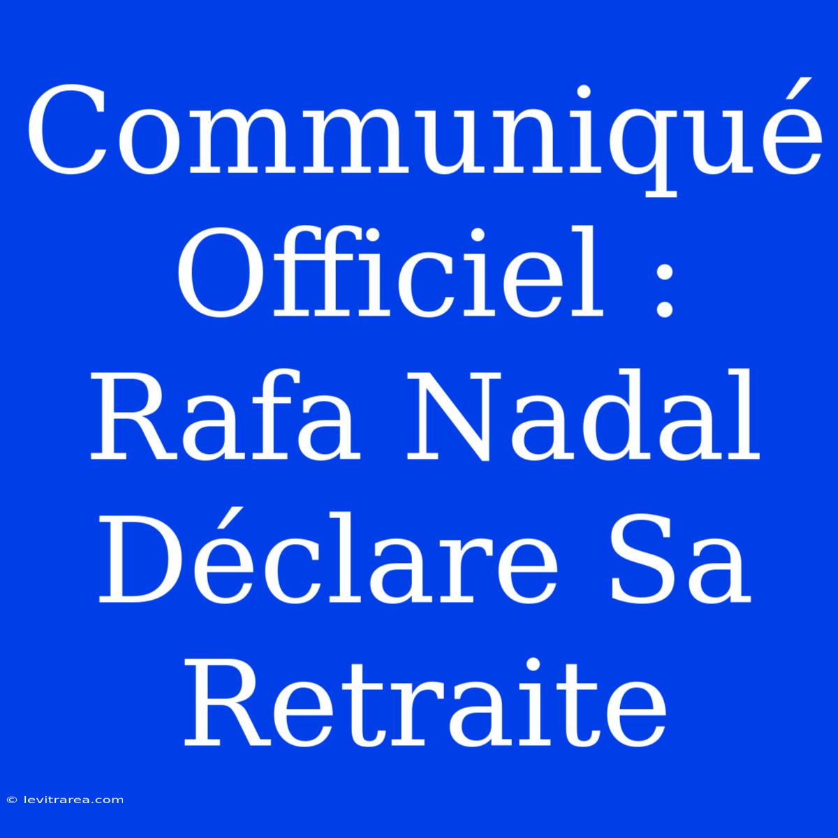 Communiqué Officiel : Rafa Nadal Déclare Sa Retraite