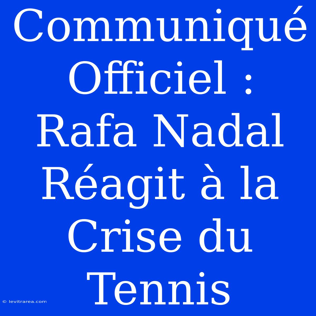 Communiqué Officiel : Rafa Nadal Réagit À La Crise Du Tennis