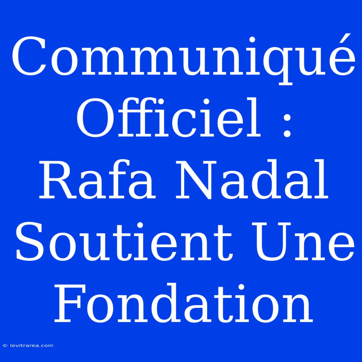 Communiqué Officiel : Rafa Nadal Soutient Une Fondation