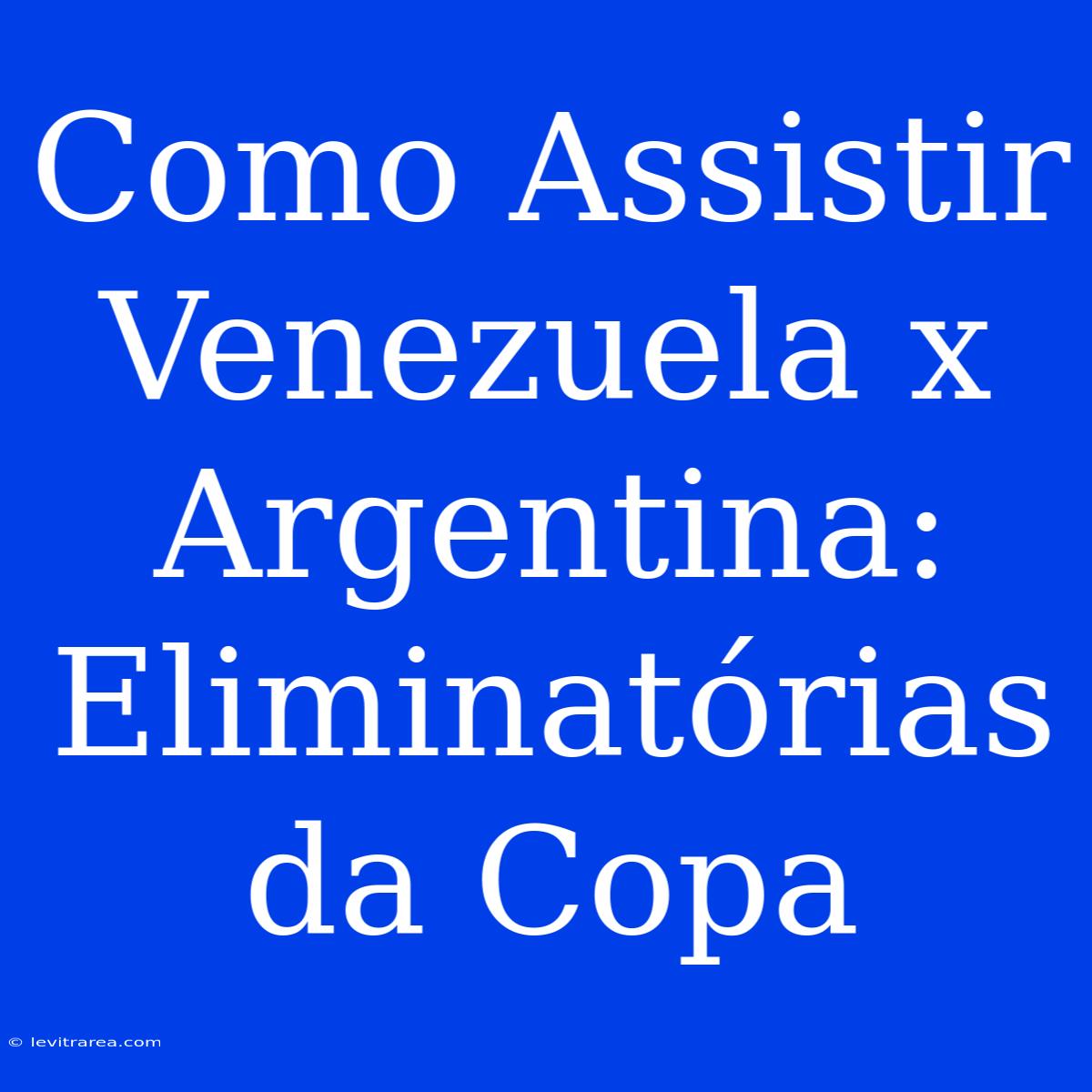 Como Assistir Venezuela X Argentina: Eliminatórias Da Copa