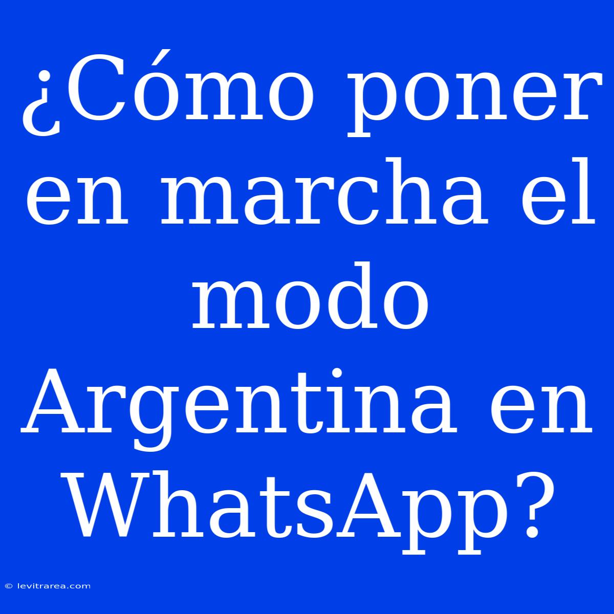 ¿Cómo Poner En Marcha El Modo Argentina En WhatsApp?