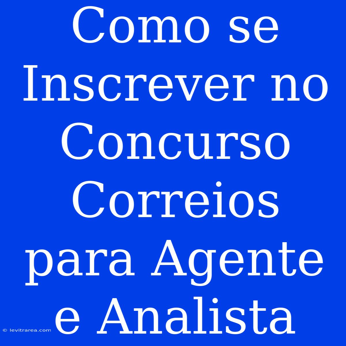 Como Se Inscrever No Concurso Correios Para Agente E Analista 