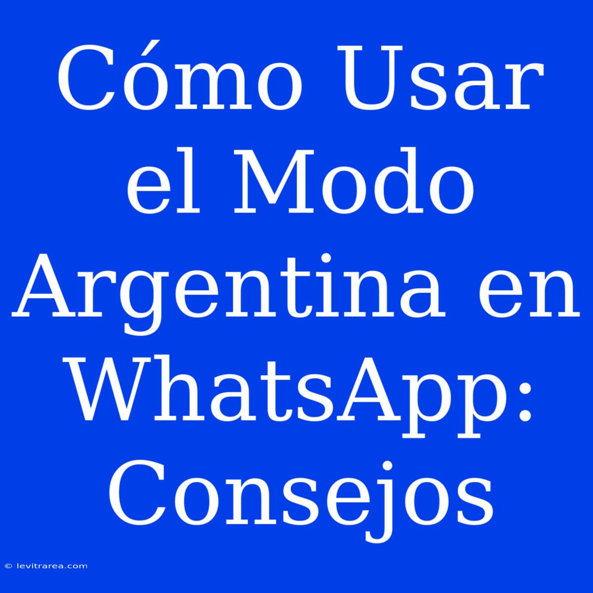 Cómo Usar El Modo Argentina En WhatsApp: Consejos  