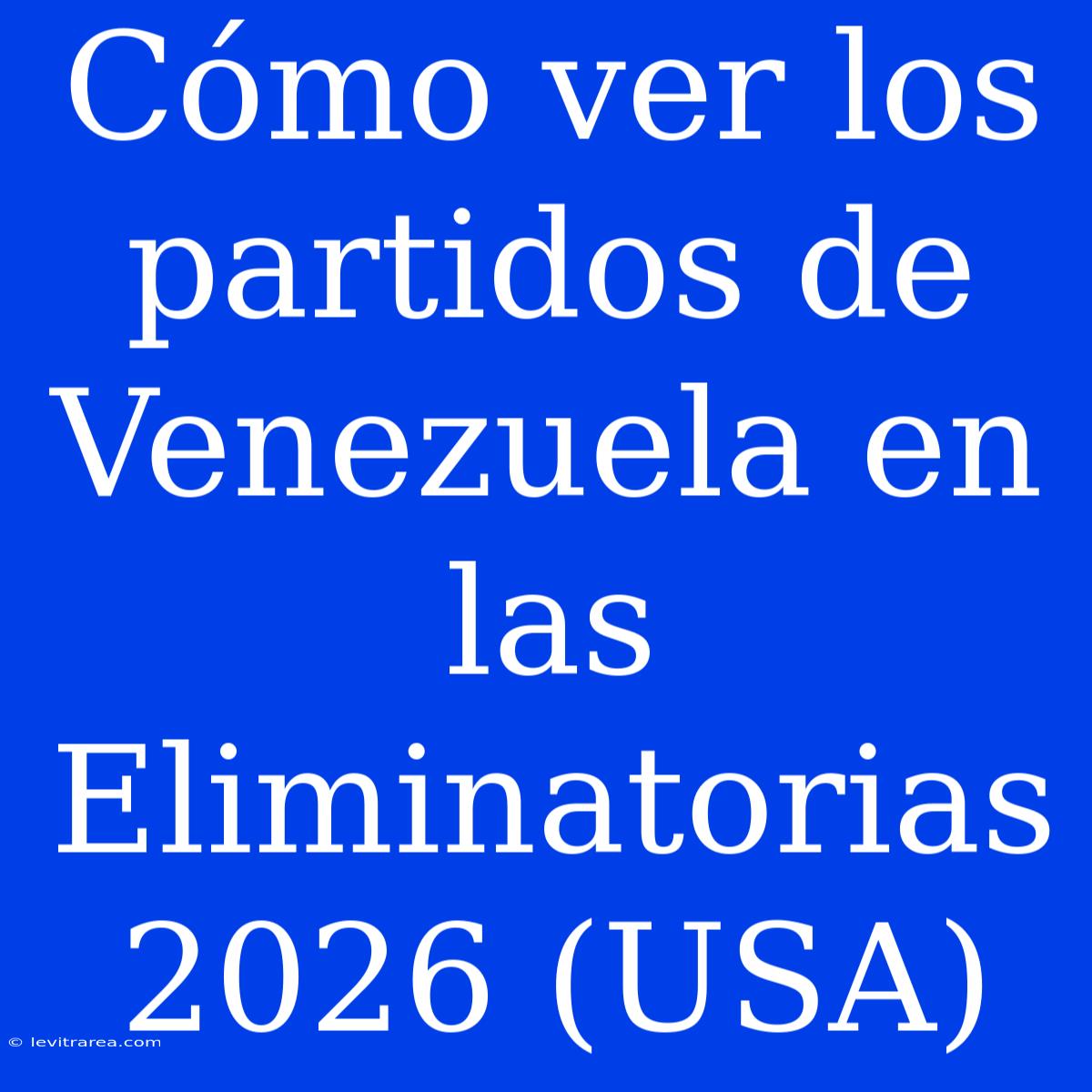 Cómo Ver Los Partidos De Venezuela En Las Eliminatorias 2026 (USA)