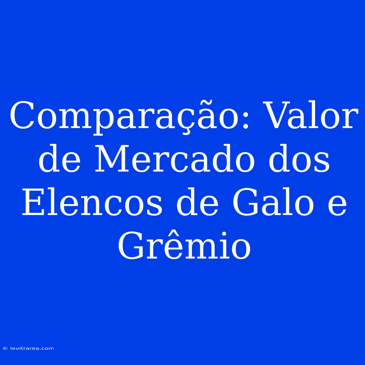 Comparação: Valor De Mercado Dos Elencos De Galo E Grêmio