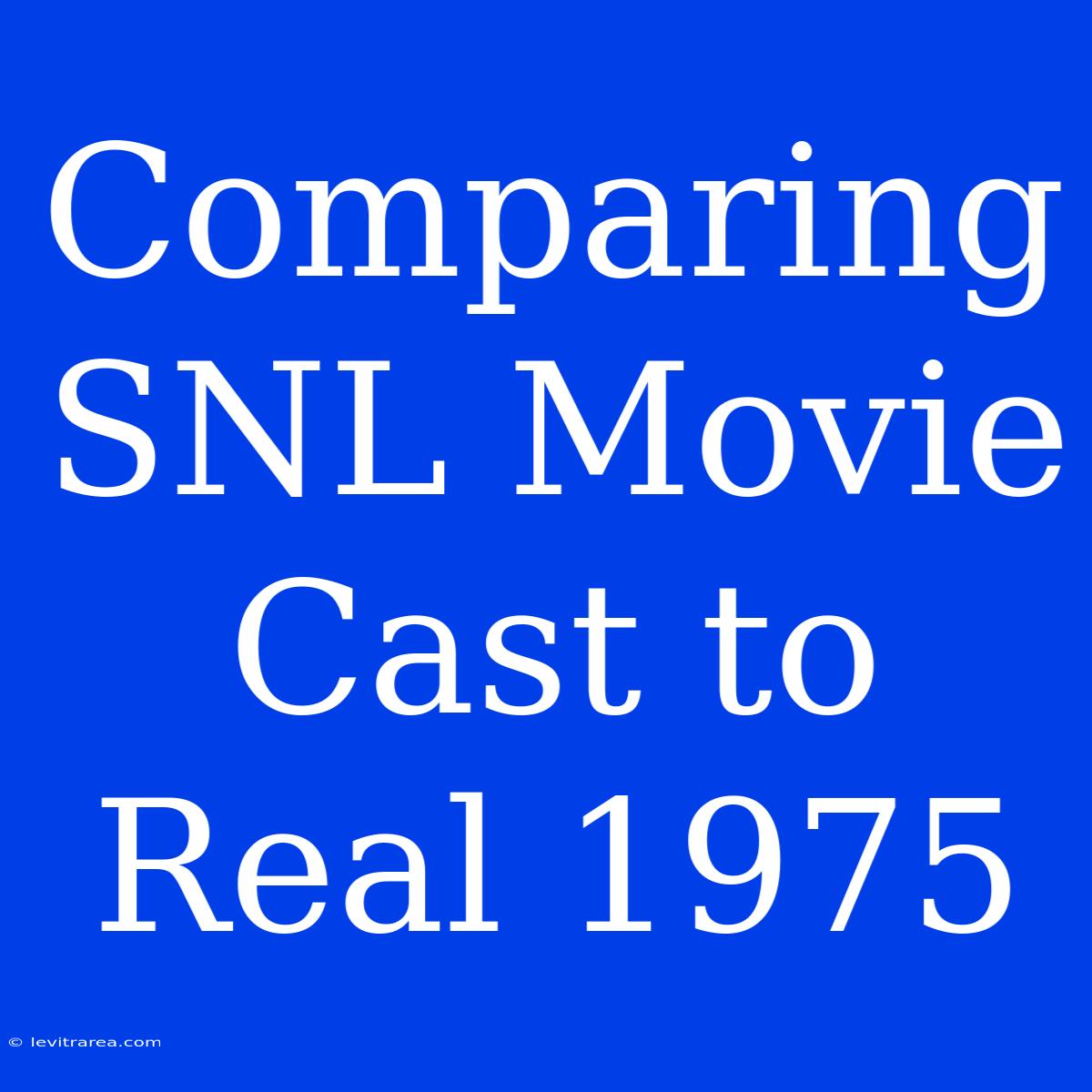 Comparing SNL Movie Cast To Real 1975