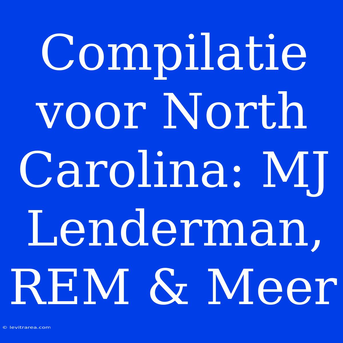 Compilatie Voor North Carolina: MJ Lenderman, REM & Meer 