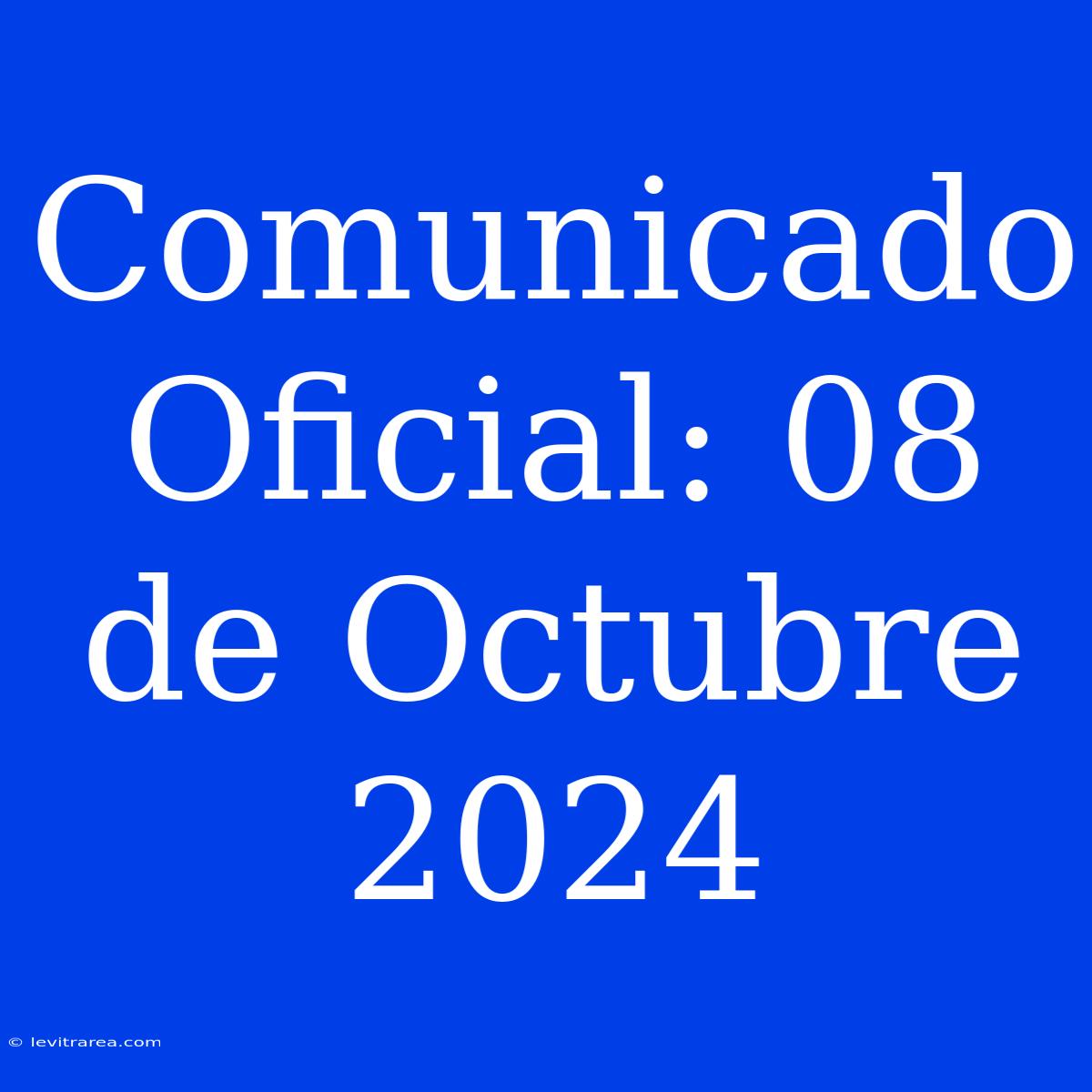 Comunicado Oficial: 08 De Octubre 2024