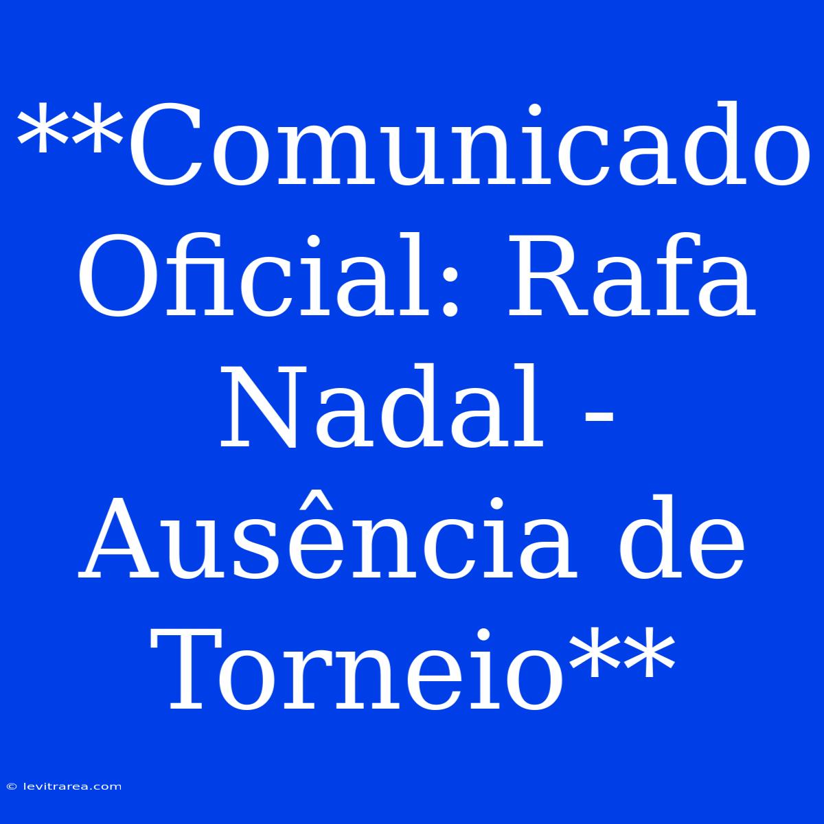 **Comunicado Oficial: Rafa Nadal - Ausência De Torneio**