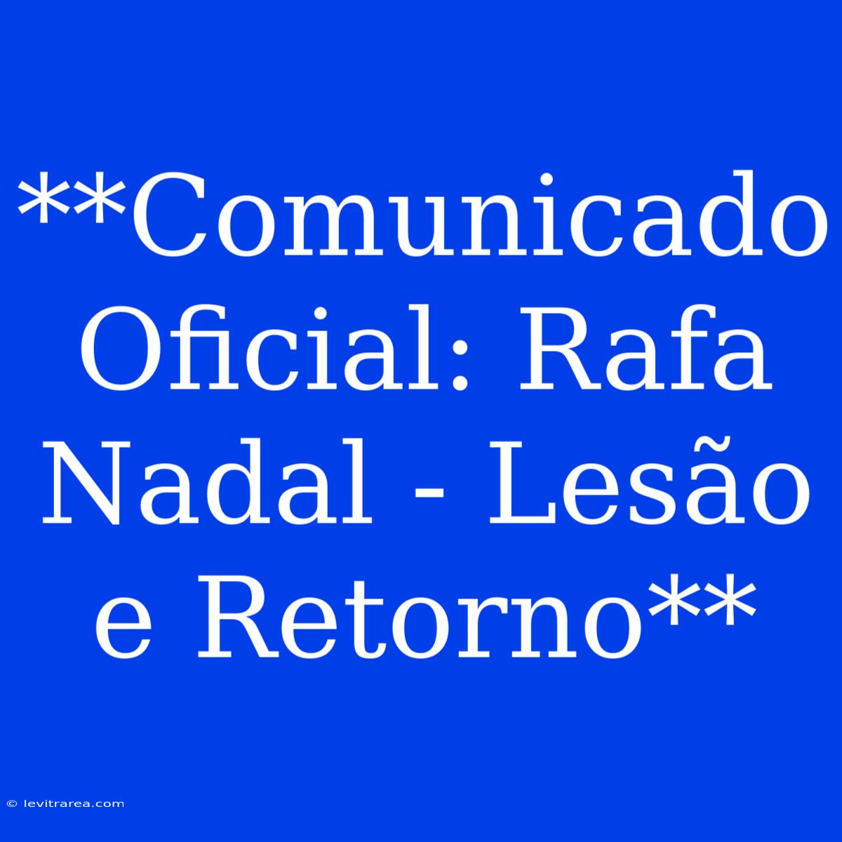 **Comunicado Oficial: Rafa Nadal - Lesão E Retorno**