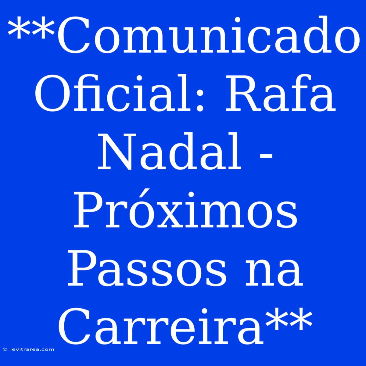 **Comunicado Oficial: Rafa Nadal - Próximos Passos Na Carreira**