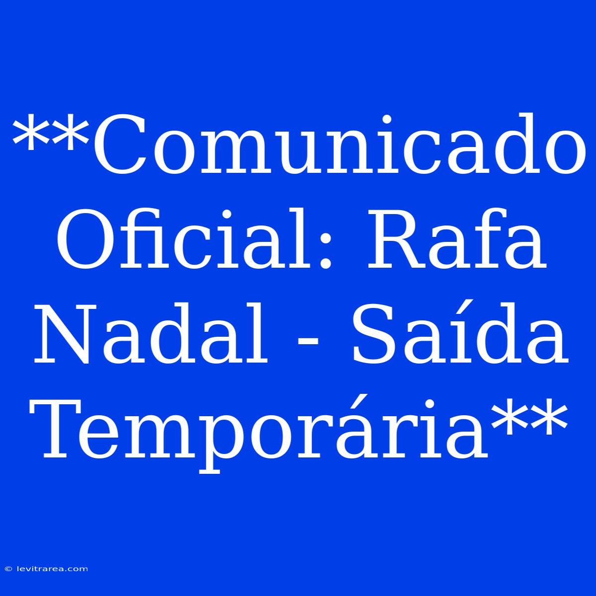 **Comunicado Oficial: Rafa Nadal - Saída Temporária**