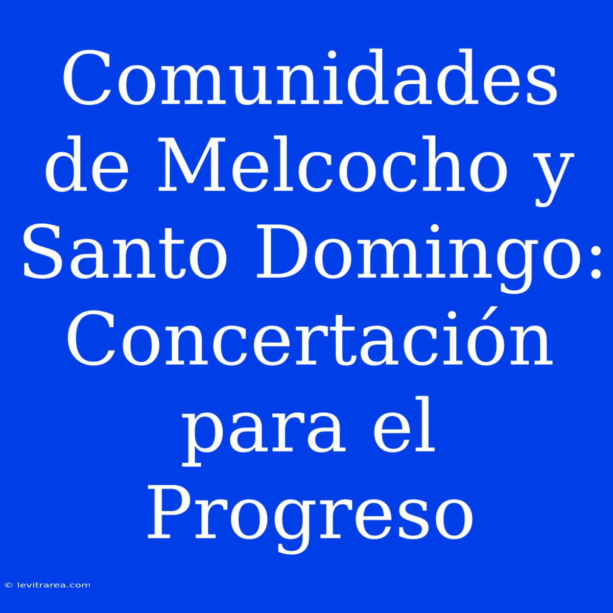 Comunidades De Melcocho Y Santo Domingo: Concertación Para El Progreso