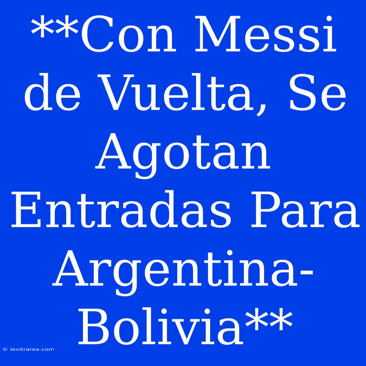 **Con Messi De Vuelta, Se Agotan Entradas Para Argentina-Bolivia**