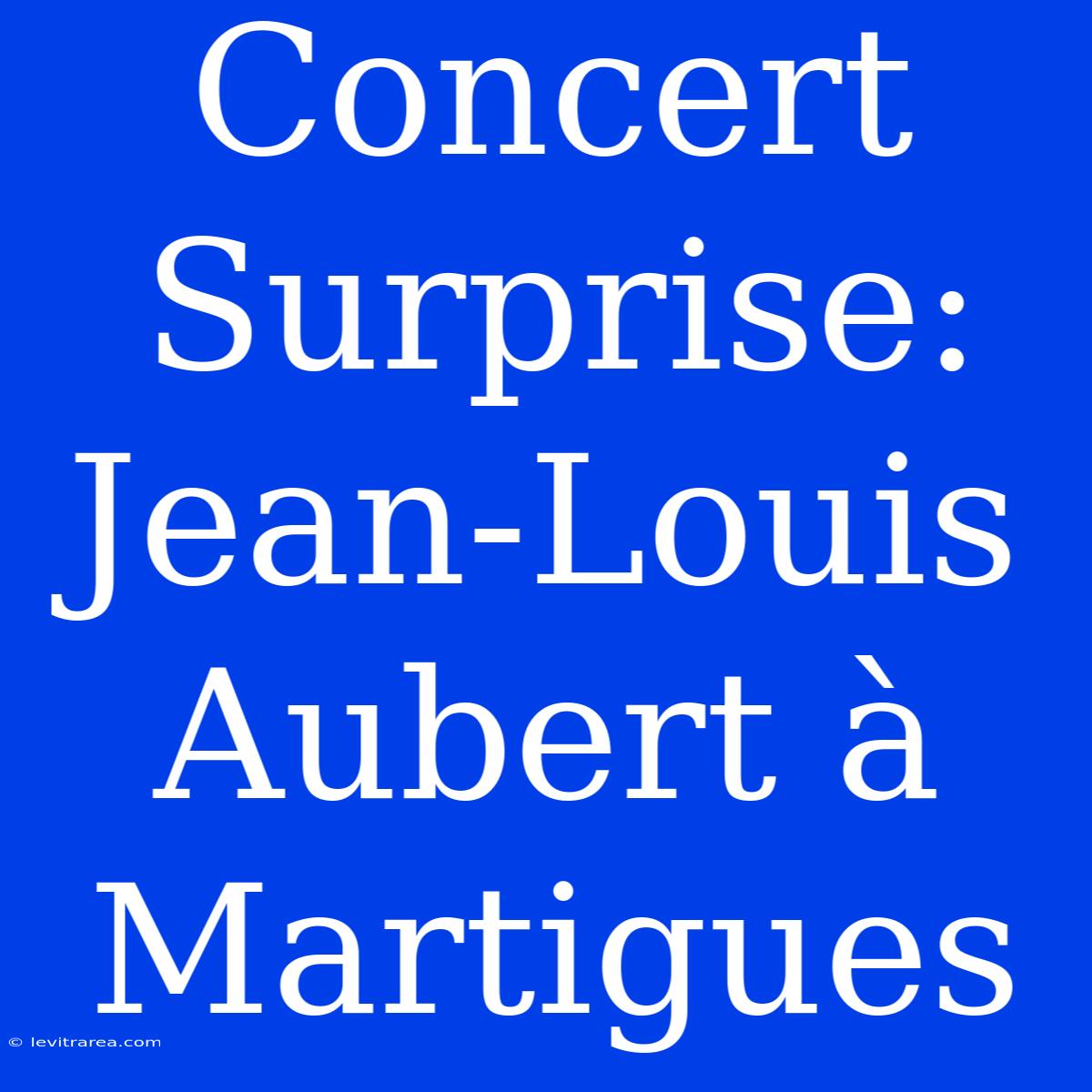 Concert Surprise: Jean-Louis Aubert À Martigues