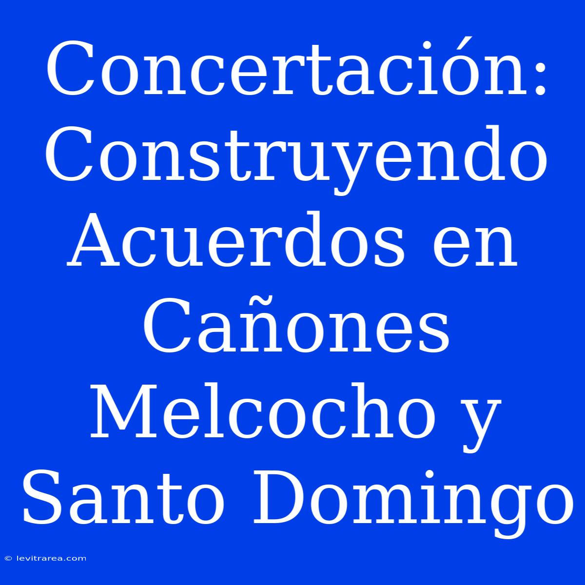 Concertación: Construyendo Acuerdos En Cañones Melcocho Y Santo Domingo