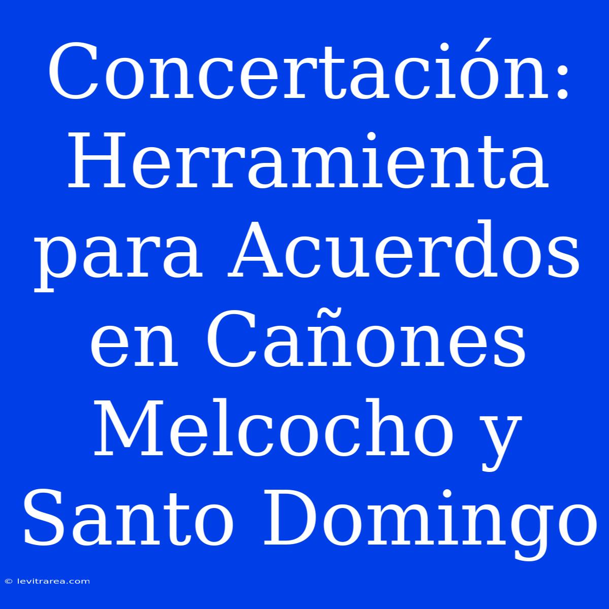 Concertación: Herramienta Para Acuerdos En Cañones Melcocho Y Santo Domingo