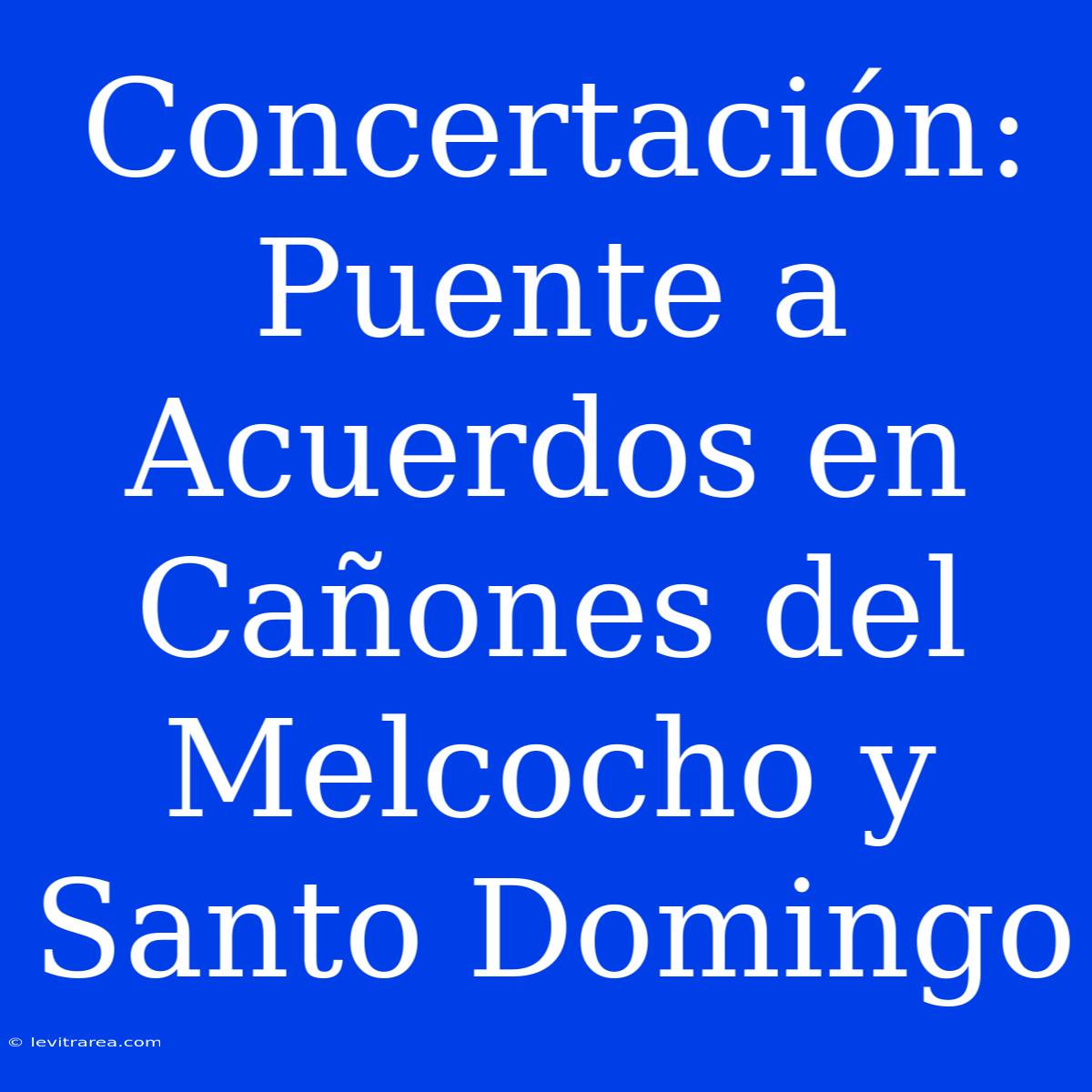 Concertación: Puente A Acuerdos En Cañones Del Melcocho Y Santo Domingo