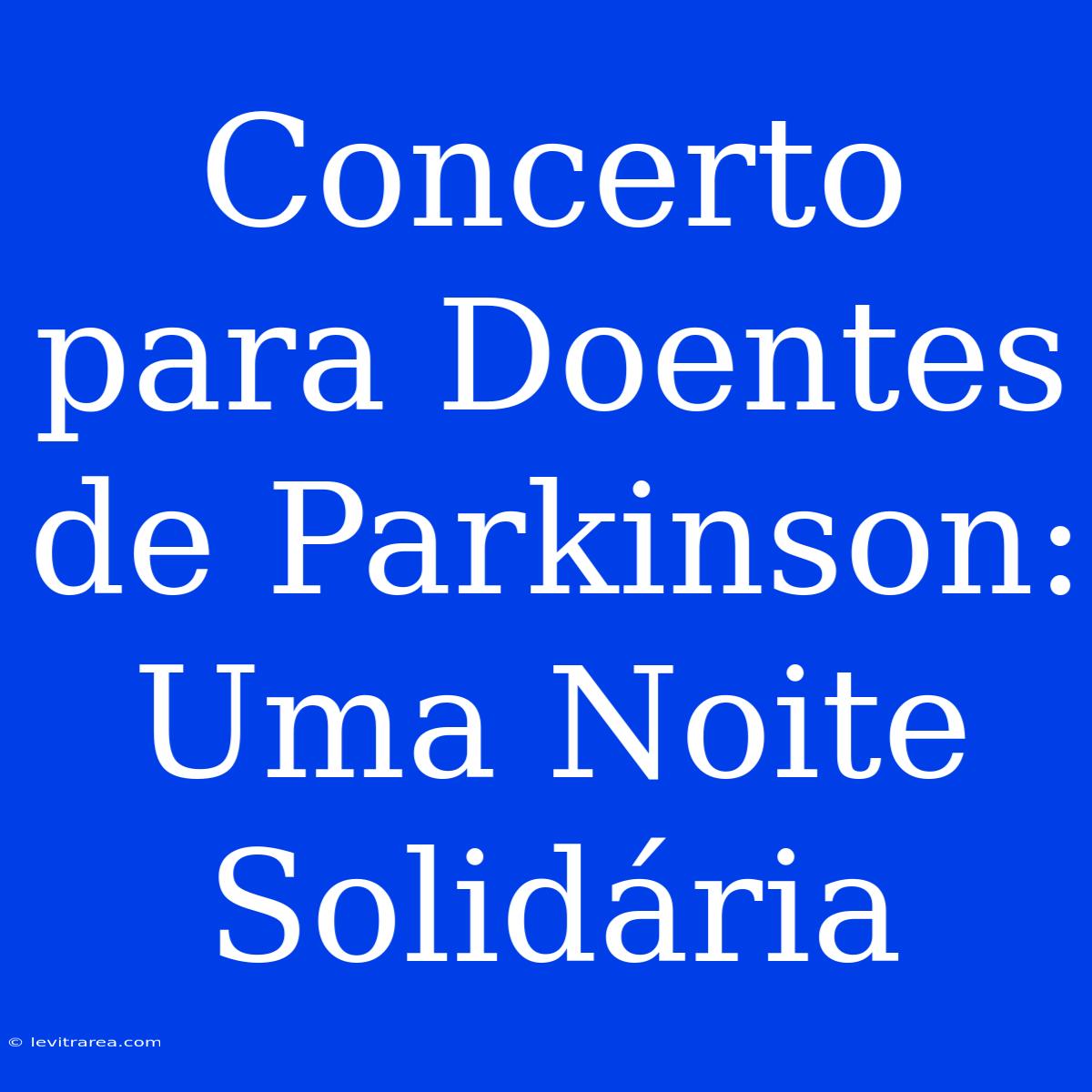 Concerto Para Doentes De Parkinson: Uma Noite Solidária 