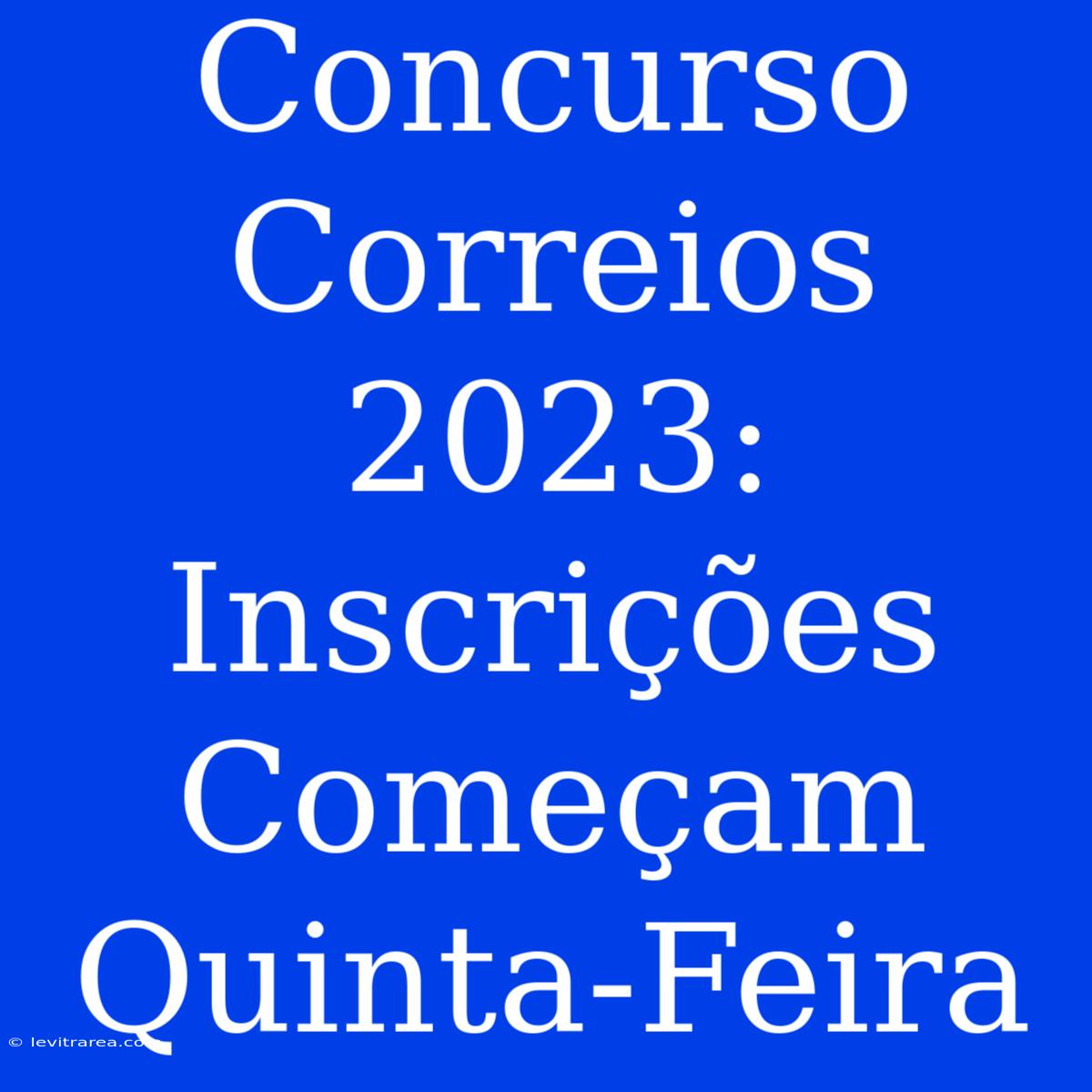 Concurso Correios 2023: Inscrições Começam Quinta-Feira