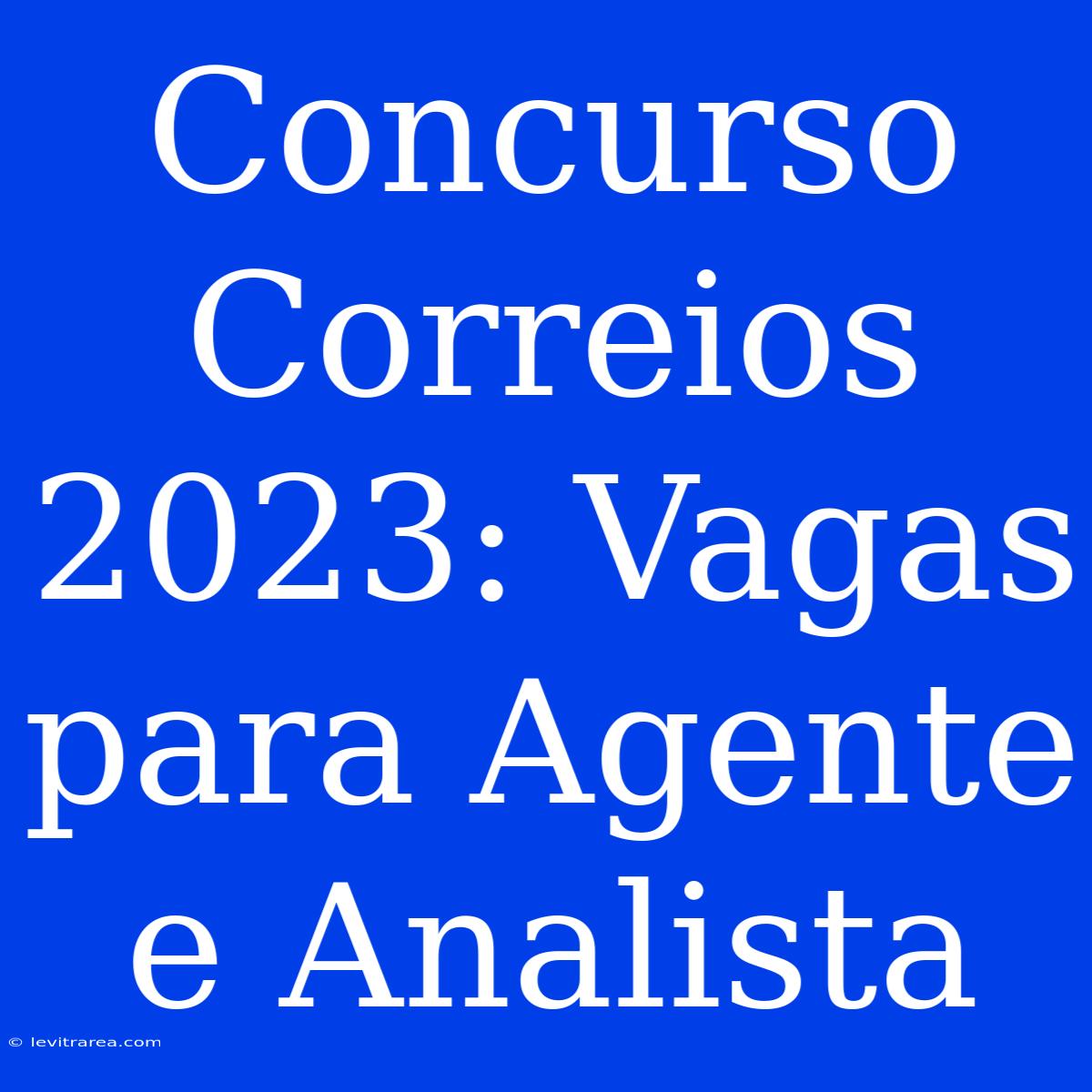 Concurso Correios 2023: Vagas Para Agente E Analista