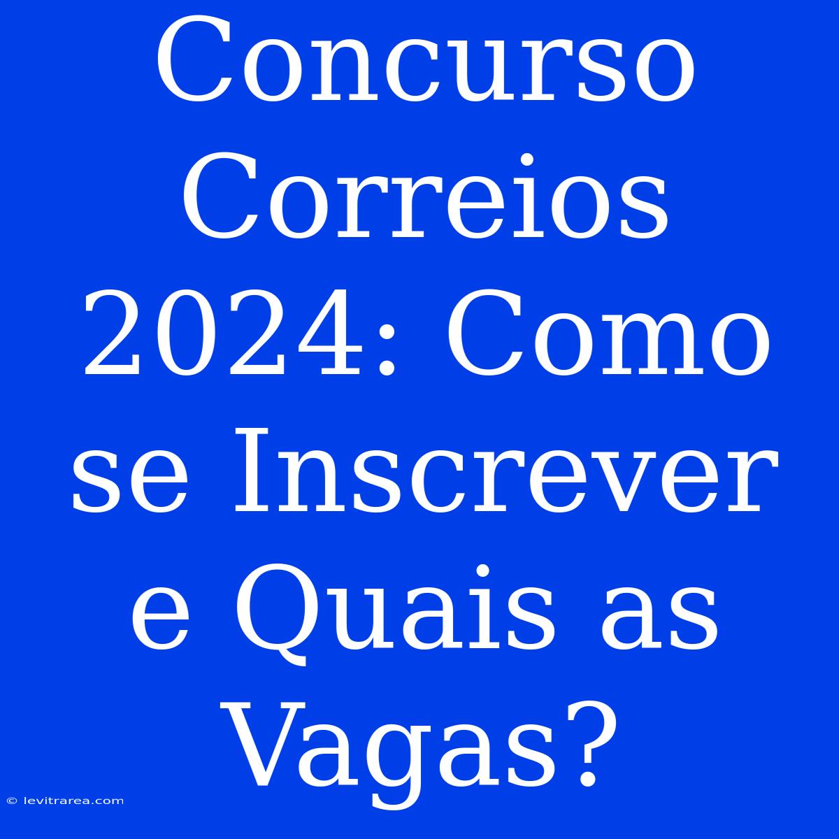 Concurso Correios 2024: Como Se Inscrever E Quais As Vagas?