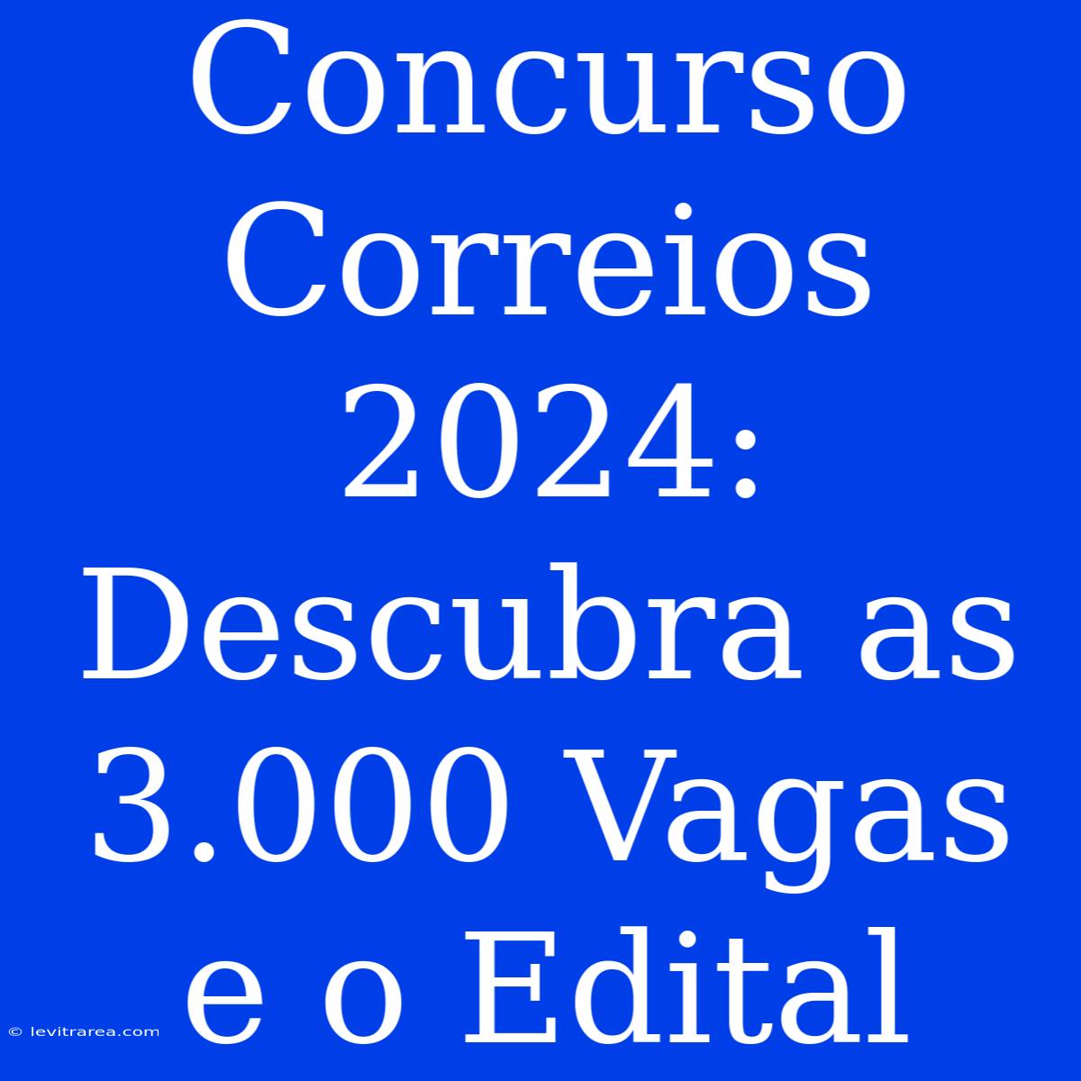 Concurso Correios 2024: Descubra As 3.000 Vagas E O Edital