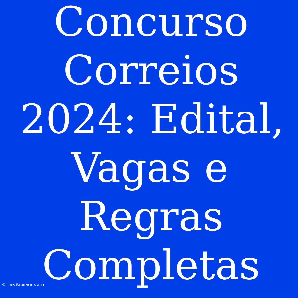 Concurso Correios 2024: Edital, Vagas E Regras Completas