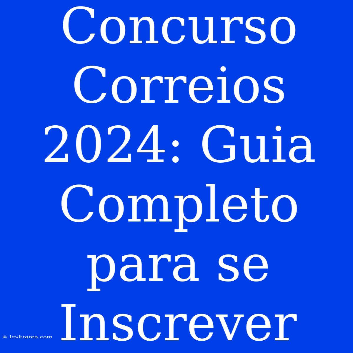 Concurso Correios 2024: Guia Completo Para Se Inscrever