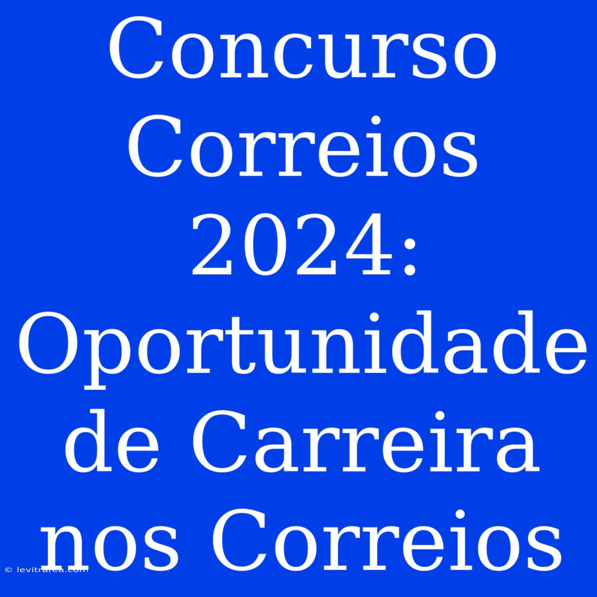 Concurso Correios 2024: Oportunidade De Carreira Nos Correios 