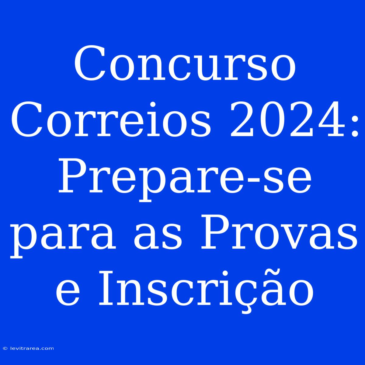 Concurso Correios 2024: Prepare-se Para As Provas E Inscrição