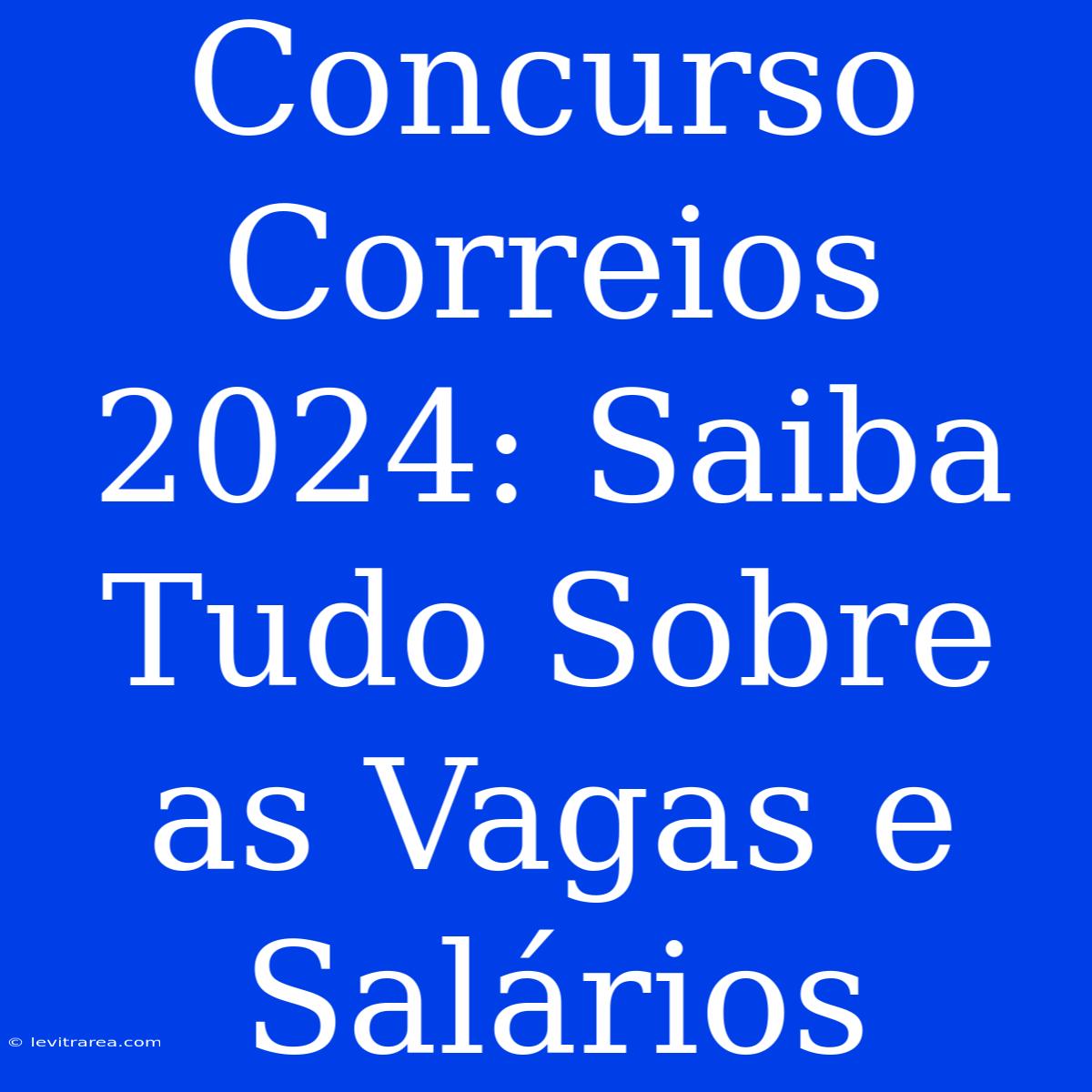 Concurso Correios 2024: Saiba Tudo Sobre As Vagas E Salários